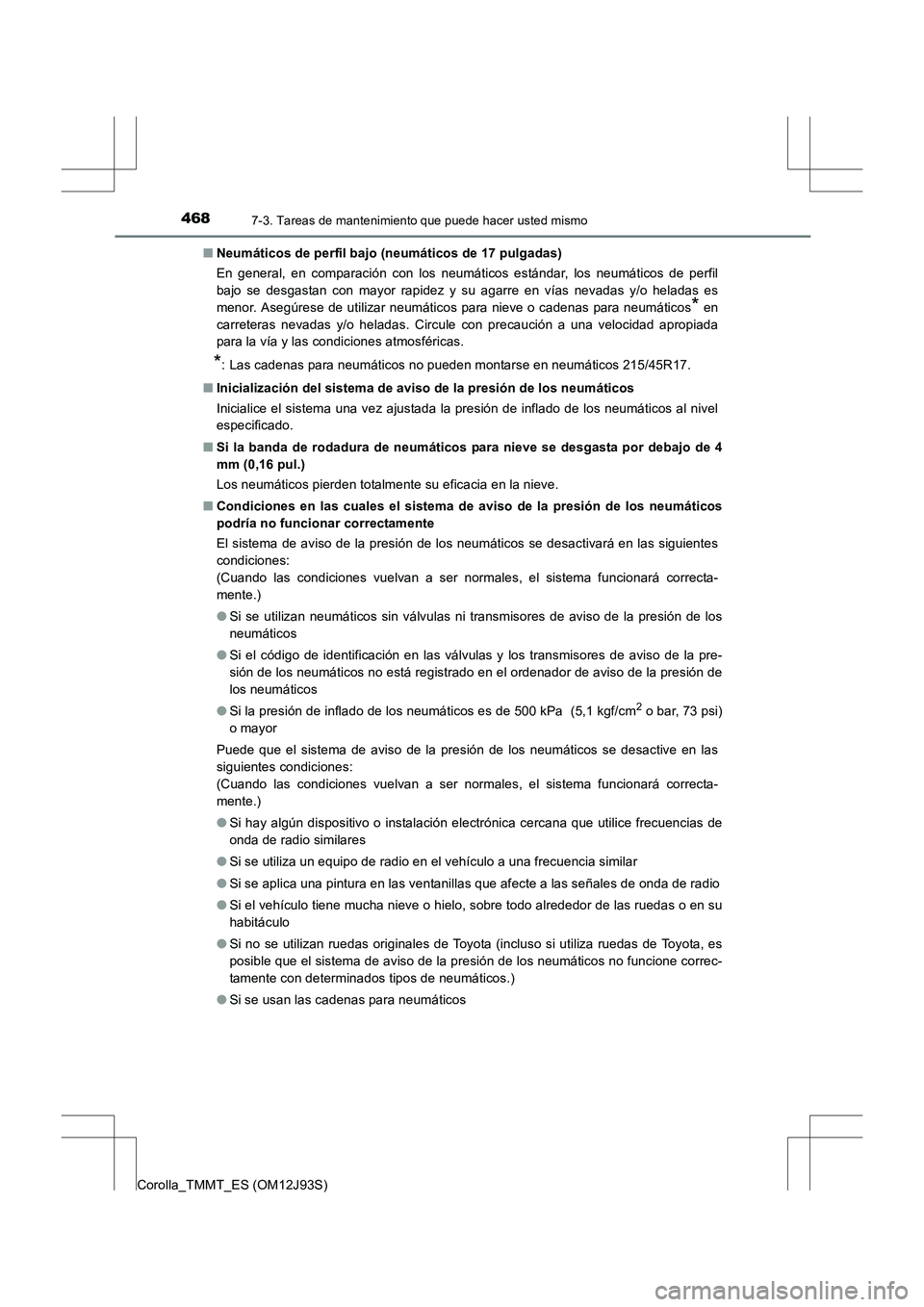 TOYOTA COROLLA 2016  Manual del propietario (in Spanish) 4687-3. Tareas de mantenimiento que puede hacer usted mismo
Corolla_TMMT_ES (OM12J93S)■
Neumáticos de perfil bajo (neumáticos de 17 pulgadas)
En general, en comparación con los neumáticos están