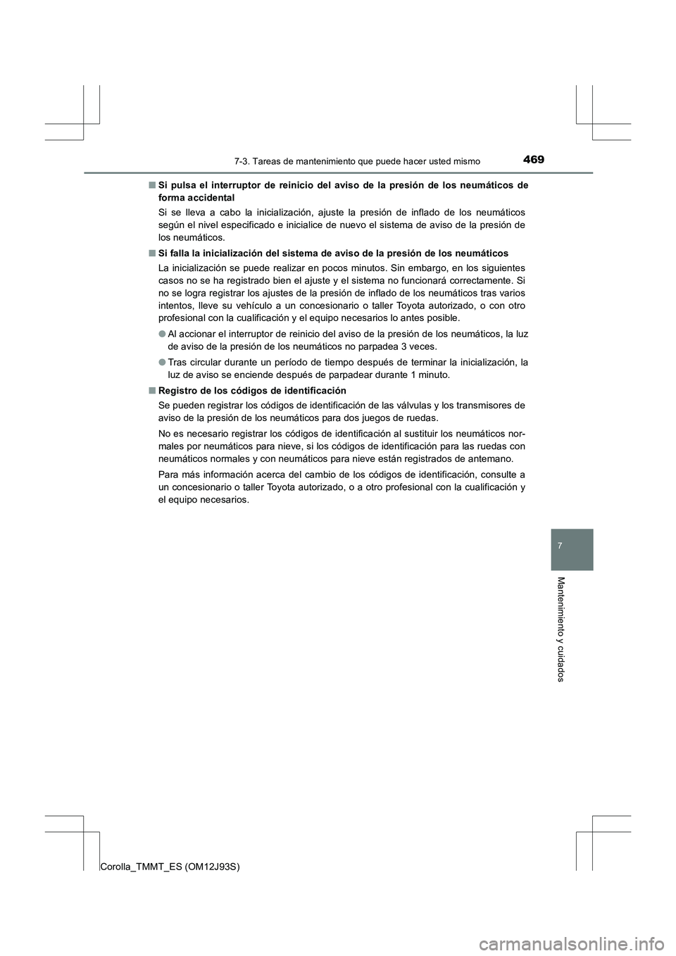 TOYOTA COROLLA 2016  Manual del propietario (in Spanish) 4697-3. Tareas de mantenimiento que puede hacer usted mismo
7
Mantenimiento y cuidados
Corolla_TMMT_ES (OM12J93S)■
Si pulsa el interruptor de reinicio del aviso de la presión de los neumáticos de
