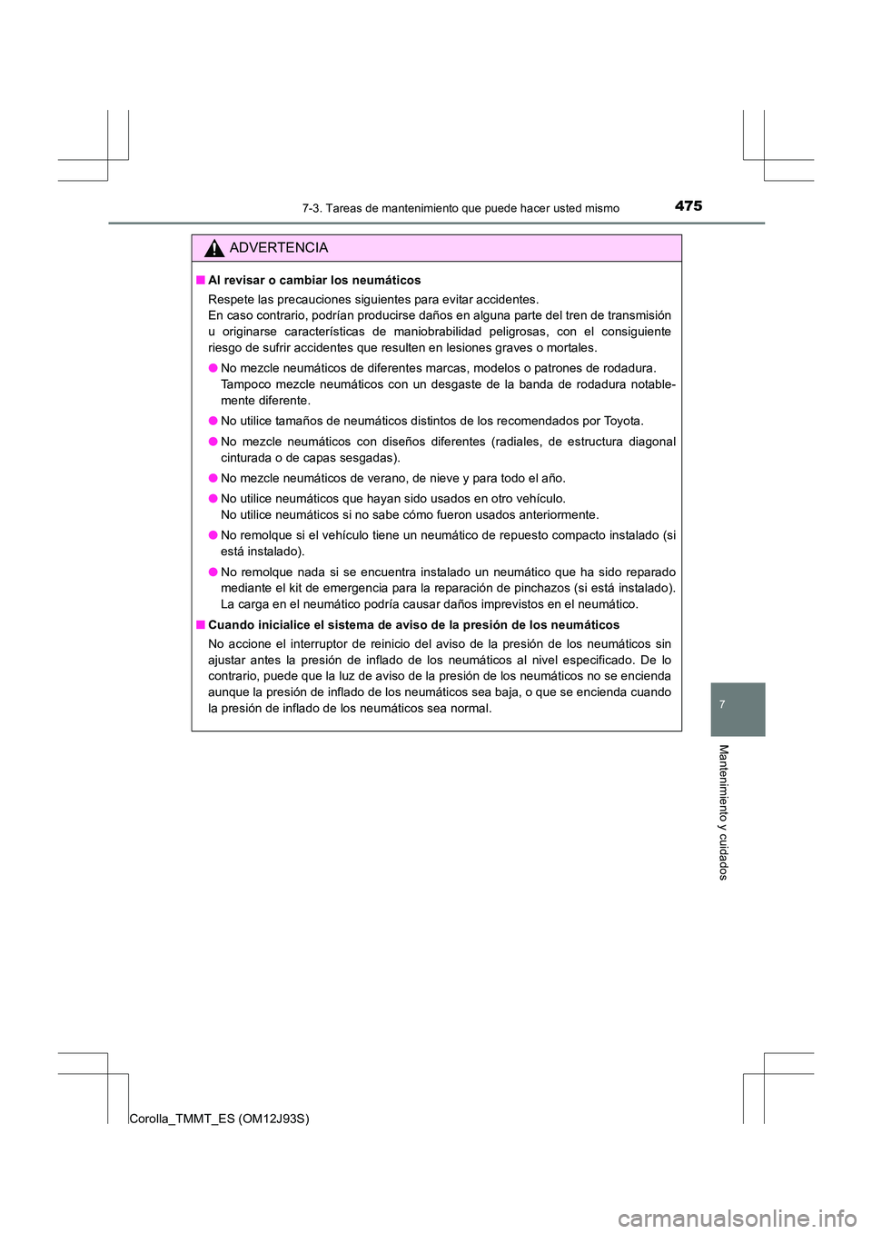TOYOTA COROLLA 2016  Manual del propietario (in Spanish) 4757-3. Tareas de mantenimiento que puede hacer usted mismo
7
Mantenimiento y cuidados
Corolla_TMMT_ES (OM12J93S)
ADVERTENCIA
■Al revisar o cambiar los neumáticos
Respete las precauciones siguiente