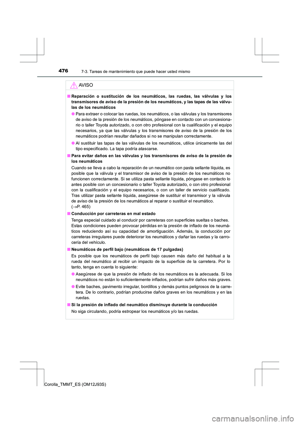 TOYOTA COROLLA 2016  Manual del propietario (in Spanish) 4767-3. Tareas de mantenimiento que puede hacer usted mismo
Corolla_TMMT_ES (OM12J93S)
AV I S O
■Reparación o sustitución de los neumáticos, las ruedas, las válvulas y los
transmisores de aviso 