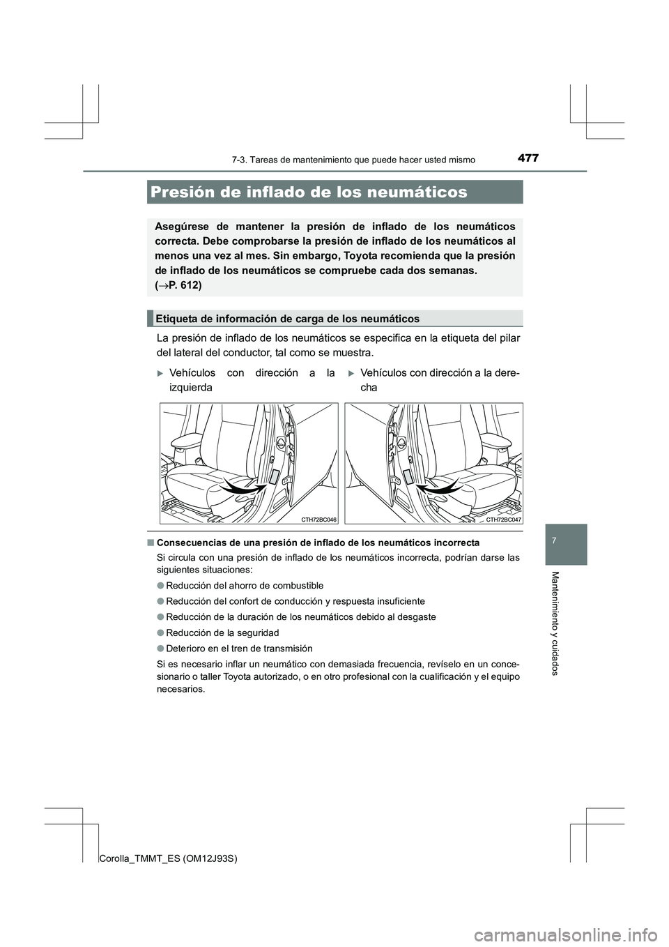 TOYOTA COROLLA 2016  Manual del propietario (in Spanish) 4777-3. Tareas de mantenimiento que puede hacer usted mismo
7
Mantenimiento y cuidados
Corolla_TMMT_ES (OM12J93S)
La presión de inflado de los neumáticos se especifica en la etiqueta del pilar
del l