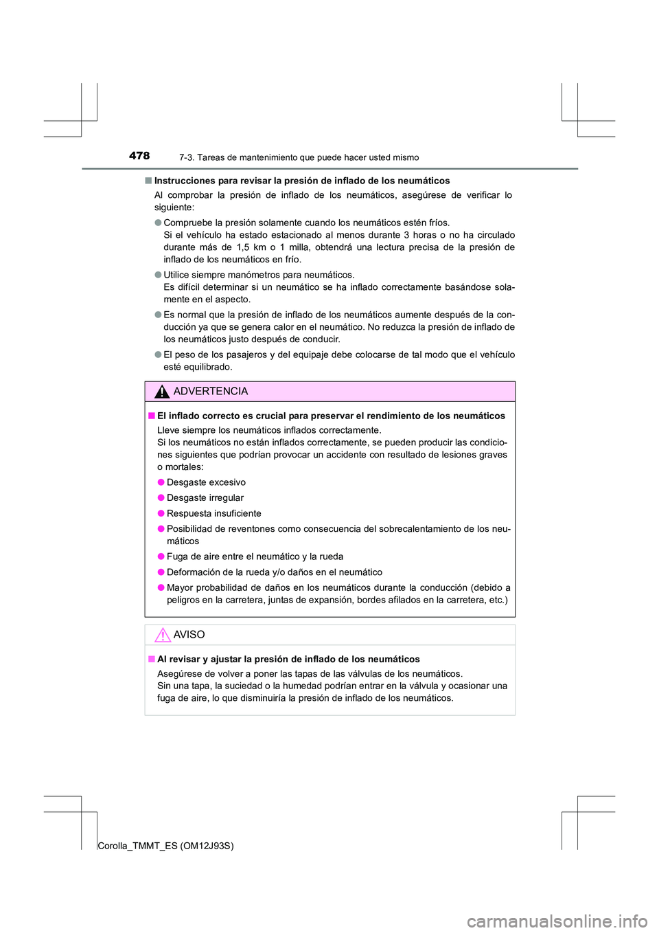 TOYOTA COROLLA 2016  Manual del propietario (in Spanish) 4787-3. Tareas de mantenimiento que puede hacer usted mismo
Corolla_TMMT_ES (OM12J93S)■
Instrucciones para revisar la presión de inflado de los neumáticos
Al comprobar la presión de inflado de lo