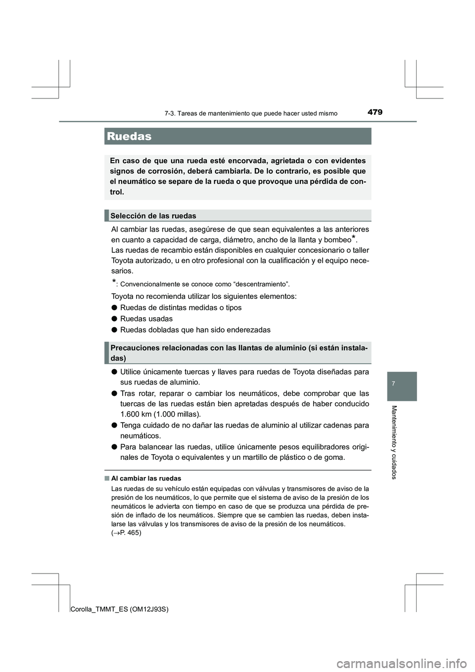 TOYOTA COROLLA 2016  Manual del propietario (in Spanish) 4797-3. Tareas de mantenimiento que puede hacer usted mismo
7
Mantenimiento y cuidados
Corolla_TMMT_ES (OM12J93S)
Al cambiar las ruedas, asegúrese de que sean equivalentes a las anteriores
en cuanto 