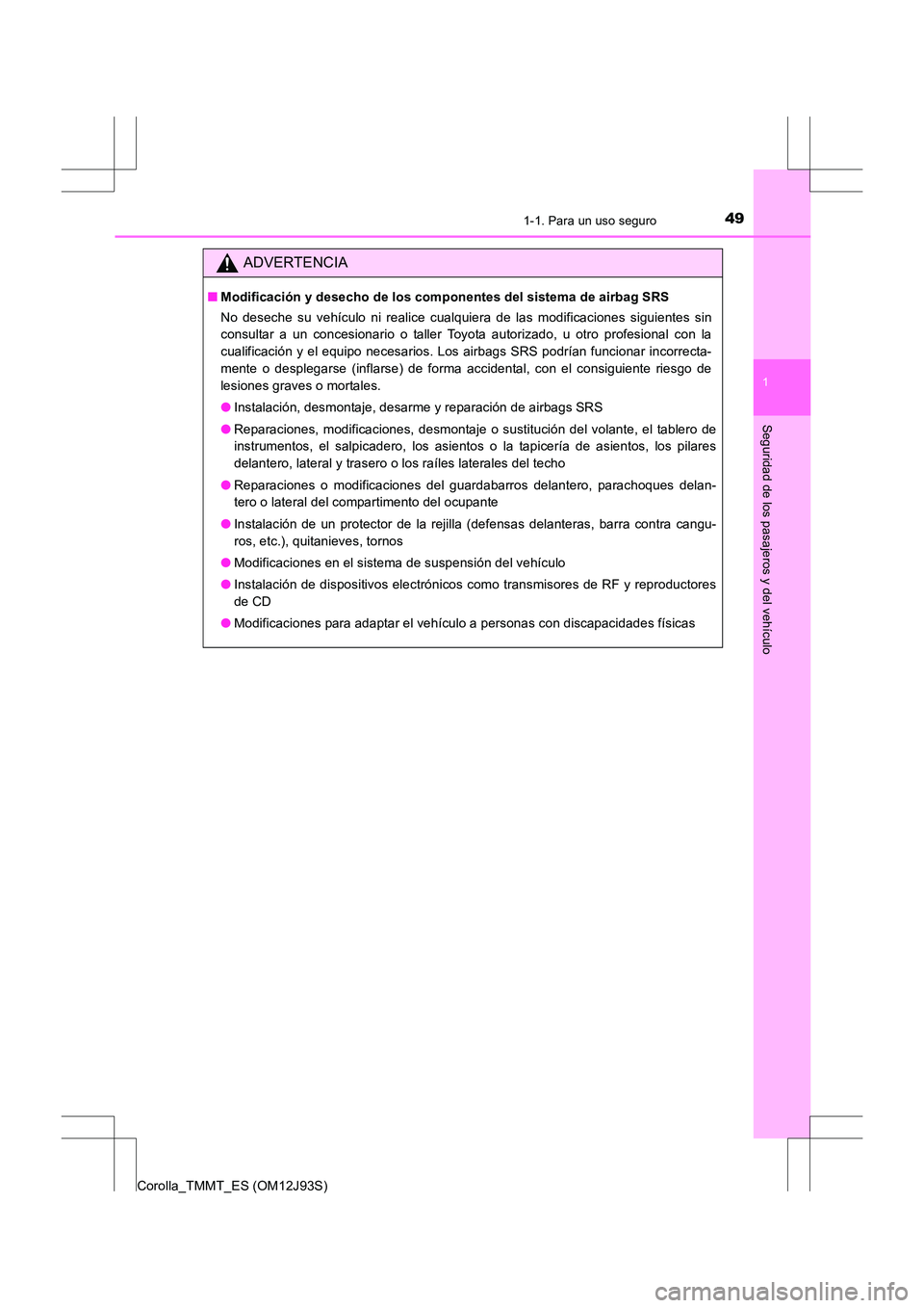 TOYOTA COROLLA 2016 Manual del propietario (in Spanish) 491-1. Para un uso seguro
1
Seguridad de los pasajeros y del vehículo
Corolla_TMMT_ES (OM12J93S)
ADVERTENCIA
■Modificación y desecho de los componentes del sistema de airbag SRS
No deseche su veh TOYOTA COROLLA 2016 Manual del propietario (in Spanish) 491-1. Para un uso seguro
1
Seguridad de los pasajeros y del vehículo
Corolla_TMMT_ES (OM12J93S)
ADVERTENCIA
■Modificación y desecho de los componentes del sistema de airbag SRS
No deseche su veh