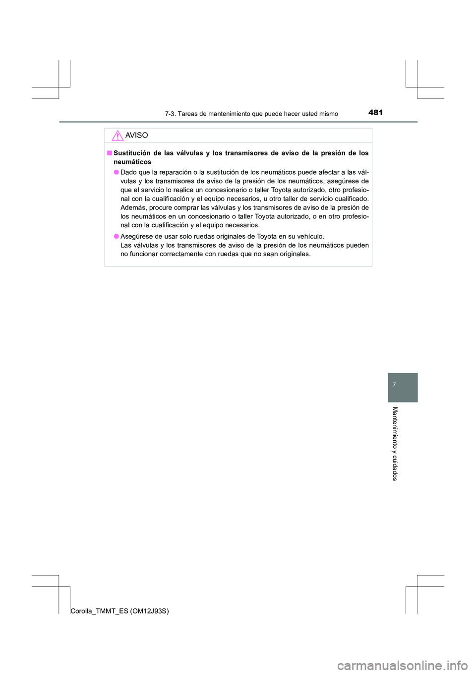 TOYOTA COROLLA 2016 Manual del propietario (in Spanish) 4817-3. Tareas de mantenimiento que puede hacer usted mismo
7
Mantenimiento y cuidados
Corolla_TMMT_ES (OM12J93S)
AV I S O
■Sustitución de las válvulas y los transmisores de aviso de la presión d TOYOTA COROLLA 2016 Manual del propietario (in Spanish) 4817-3. Tareas de mantenimiento que puede hacer usted mismo
7
Mantenimiento y cuidados
Corolla_TMMT_ES (OM12J93S)
AV I S O
■Sustitución de las válvulas y los transmisores de aviso de la presión d