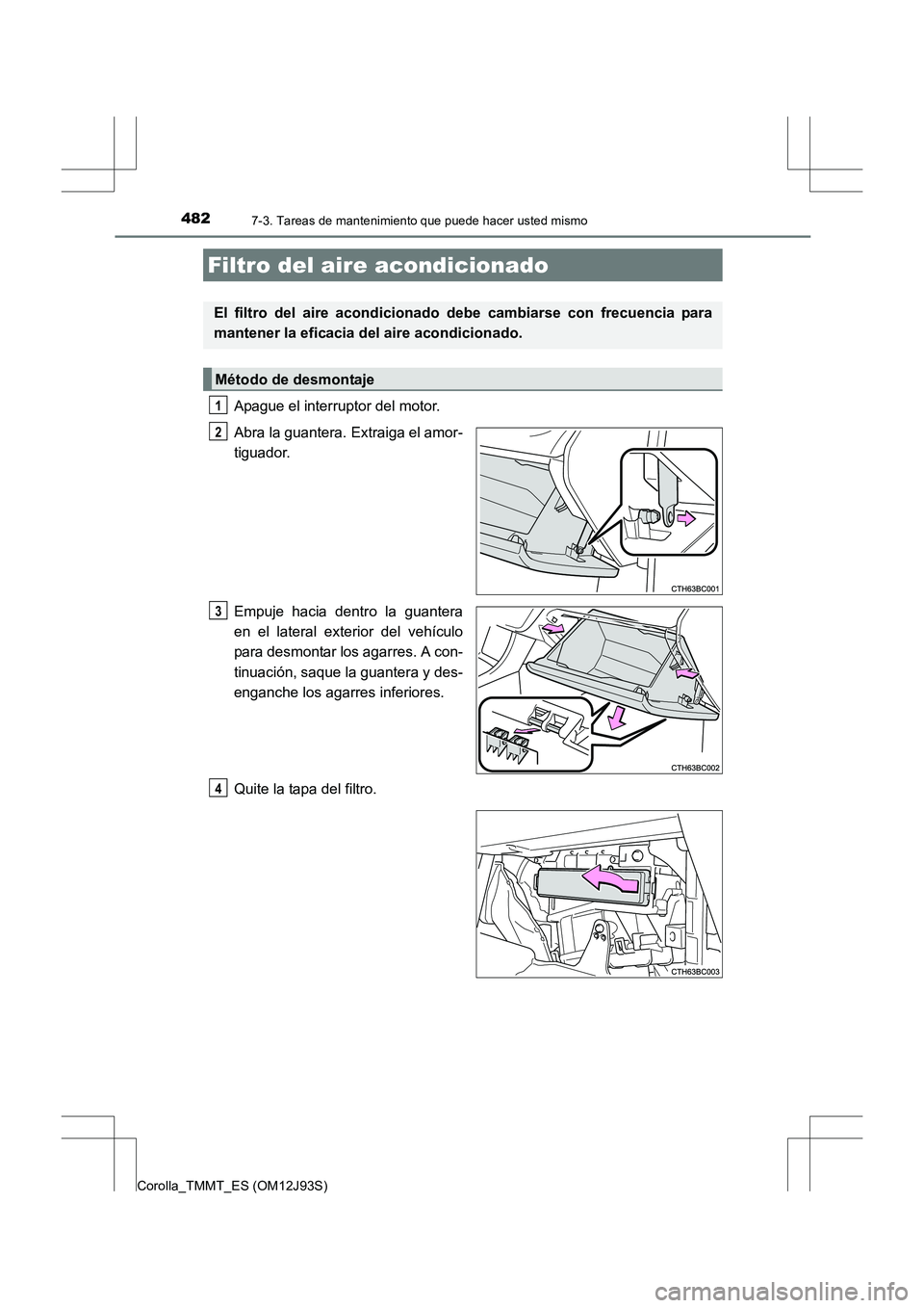 TOYOTA COROLLA 2016 Manual del propietario (in Spanish) 4827-3. Tareas de mantenimiento que puede hacer usted mismo
Corolla_TMMT_ES (OM12J93S)
Apague el interruptor del motor.
Abra la guantera. Extraiga el amor-
tiguador.
Empuje hacia dentro la guantera
en TOYOTA COROLLA 2016 Manual del propietario (in Spanish) 4827-3. Tareas de mantenimiento que puede hacer usted mismo
Corolla_TMMT_ES (OM12J93S)
Apague el interruptor del motor.
Abra la guantera. Extraiga el amor-
tiguador.
Empuje hacia dentro la guantera
en