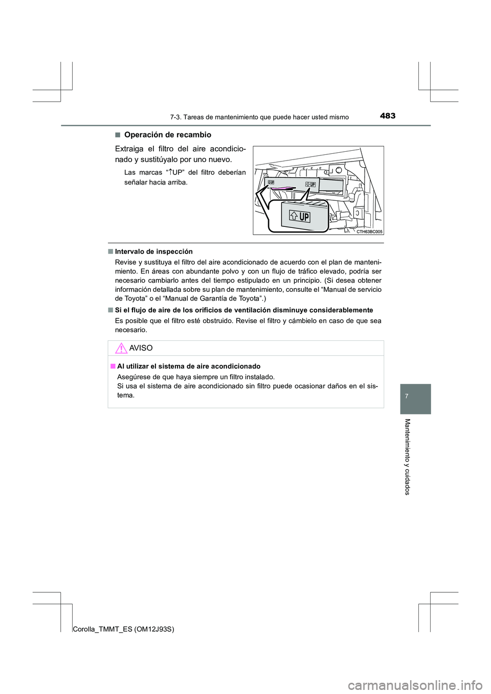 TOYOTA COROLLA 2016 Manual del propietario (in Spanish) 4837-3. Tareas de mantenimiento que puede hacer usted mismo
7
Mantenimiento y cuidados
Corolla_TMMT_ES (OM12J93S)■
Operación de recambio
Extraiga el filtro del aire acondicio-
nado y sustitúyalo p TOYOTA COROLLA 2016 Manual del propietario (in Spanish) 4837-3. Tareas de mantenimiento que puede hacer usted mismo
7
Mantenimiento y cuidados
Corolla_TMMT_ES (OM12J93S)■
Operación de recambio
Extraiga el filtro del aire acondicio-
nado y sustitúyalo p