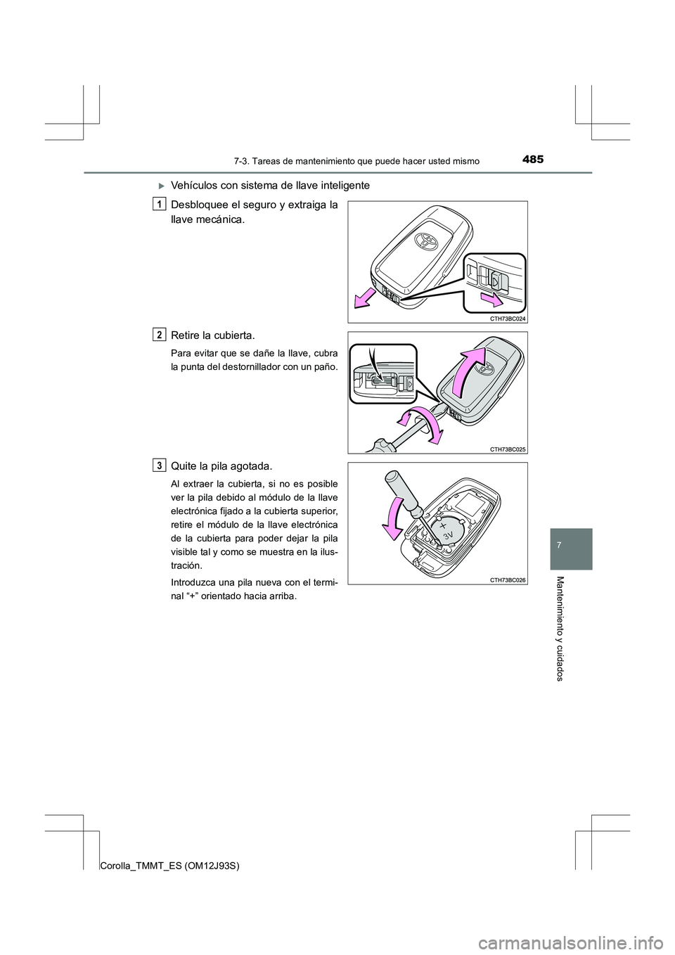TOYOTA COROLLA 2016  Manual del propietario (in Spanish) 4857-3. Tareas de mantenimiento que puede hacer usted mismo
7
Mantenimiento y cuidados
Corolla_TMMT_ES (OM12J93S)
�XVehículos con sistema de llave inteligente
Desbloquee el seguro y extraiga la
llave