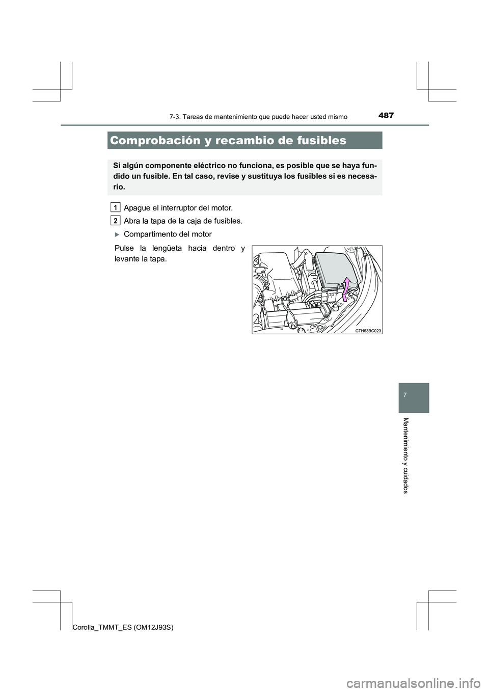TOYOTA COROLLA 2016  Manual del propietario (in Spanish) 4877-3. Tareas de mantenimiento que puede hacer usted mismo
7
Mantenimiento y cuidados
Corolla_TMMT_ES (OM12J93S)
Apague el interruptor del motor.
Abra la tapa de la caja de fusibles. 
�XCompartimento