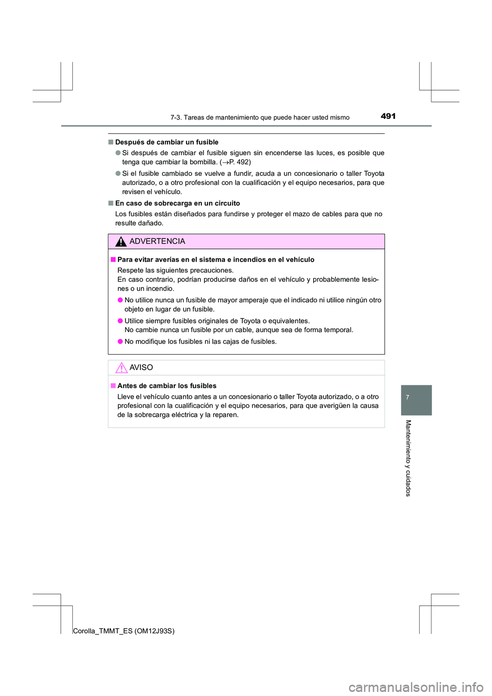 TOYOTA COROLLA 2016  Manual del propietario (in Spanish) 4917-3. Tareas de mantenimiento que puede hacer usted mismo
7
Mantenimiento y cuidados
Corolla_TMMT_ES (OM12J93S)
■Después de cambiar un fusible
●Si después de cambiar el fusible siguen sin ence