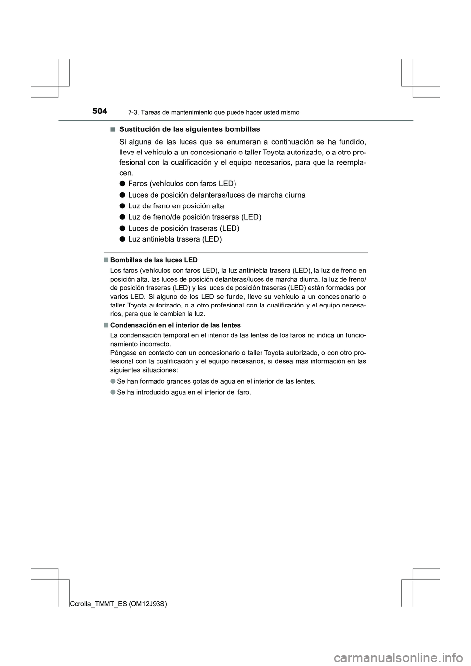 TOYOTA COROLLA 2016  Manual del propietario (in Spanish) 5047-3. Tareas de mantenimiento que puede hacer usted mismo
Corolla_TMMT_ES (OM12J93S)■
Sustitución de las siguientes bombillas
Si alguna de las luces que se enumeran
 a continuación se ha fundido