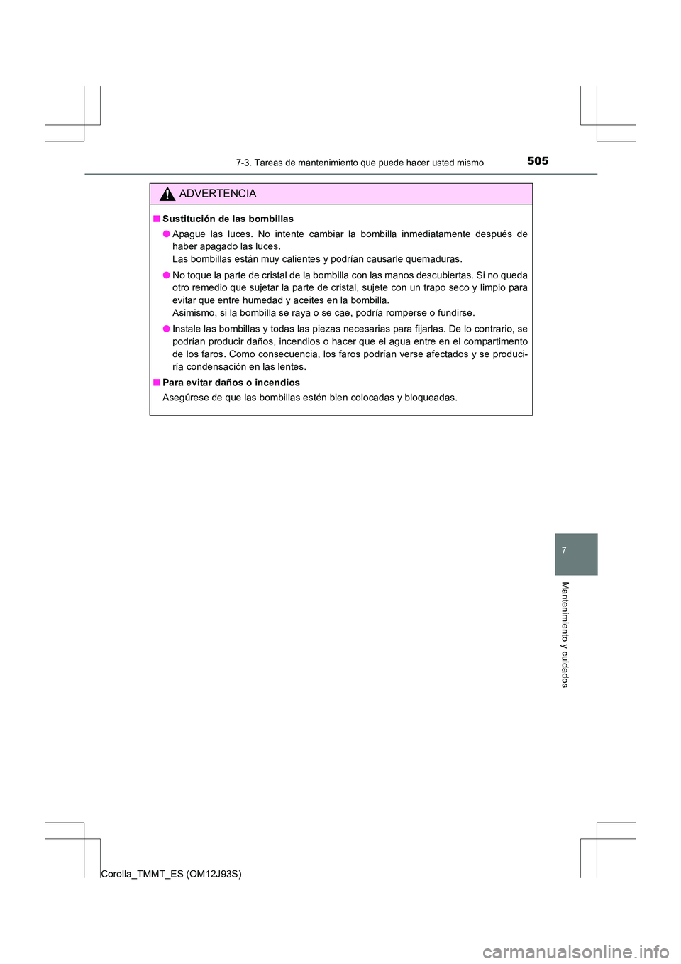TOYOTA COROLLA 2016  Manual del propietario (in Spanish) 5057-3. Tareas de mantenimiento que puede hacer usted mismo
7
Mantenimiento y cuidados
Corolla_TMMT_ES (OM12J93S)
ADVERTENCIA
■Sustitución de las bombillas
●Apague las luces. No intente cambiar l