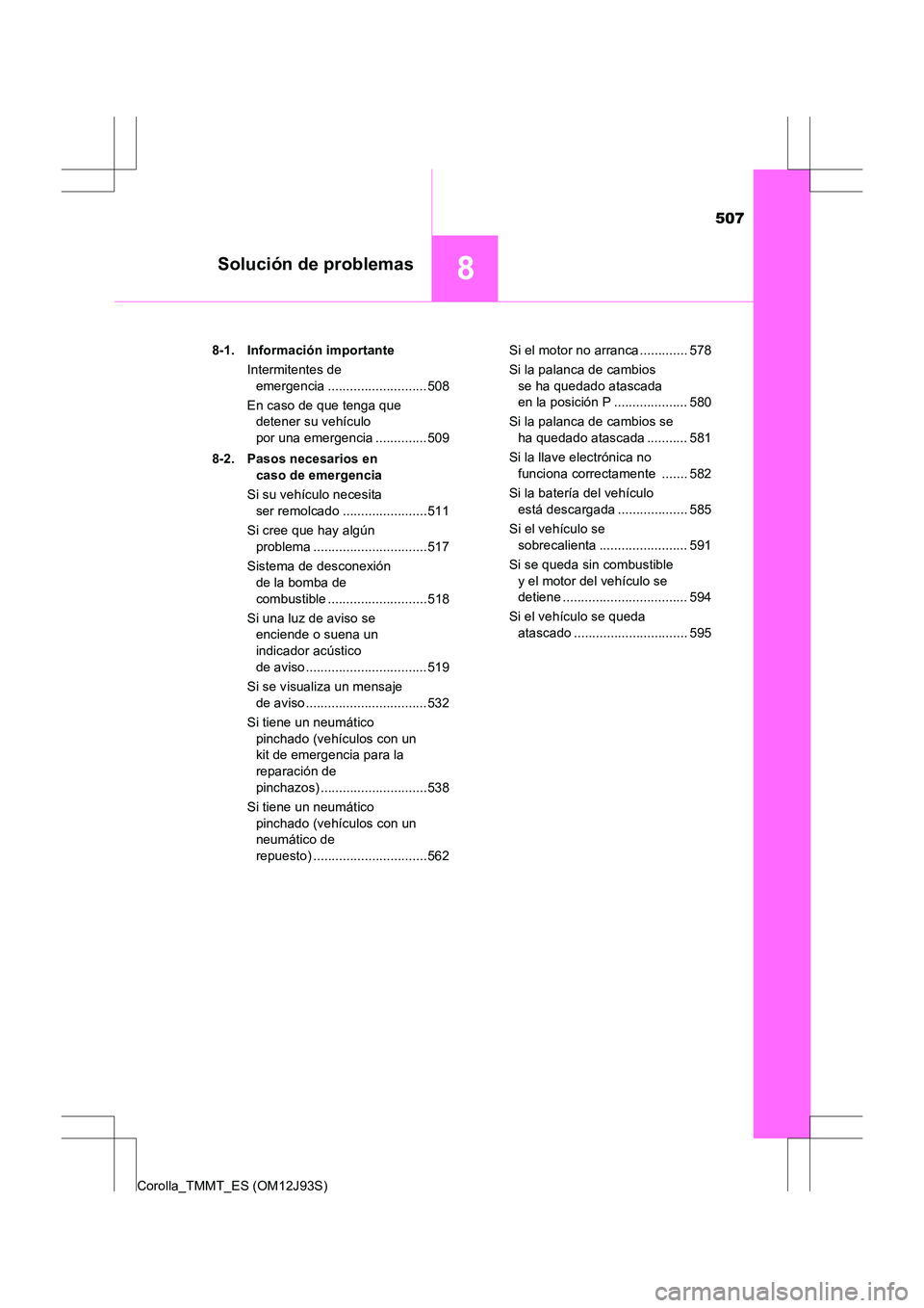 TOYOTA COROLLA 2016  Manual del propietario (in Spanish) 507
8Solución de problemas
Corolla_TMMT_ES (OM12J93S)8-1. Información importante
Intermitentes de emergencia ...........................508
En caso de que tenga que  detener su vehículo 
por una em