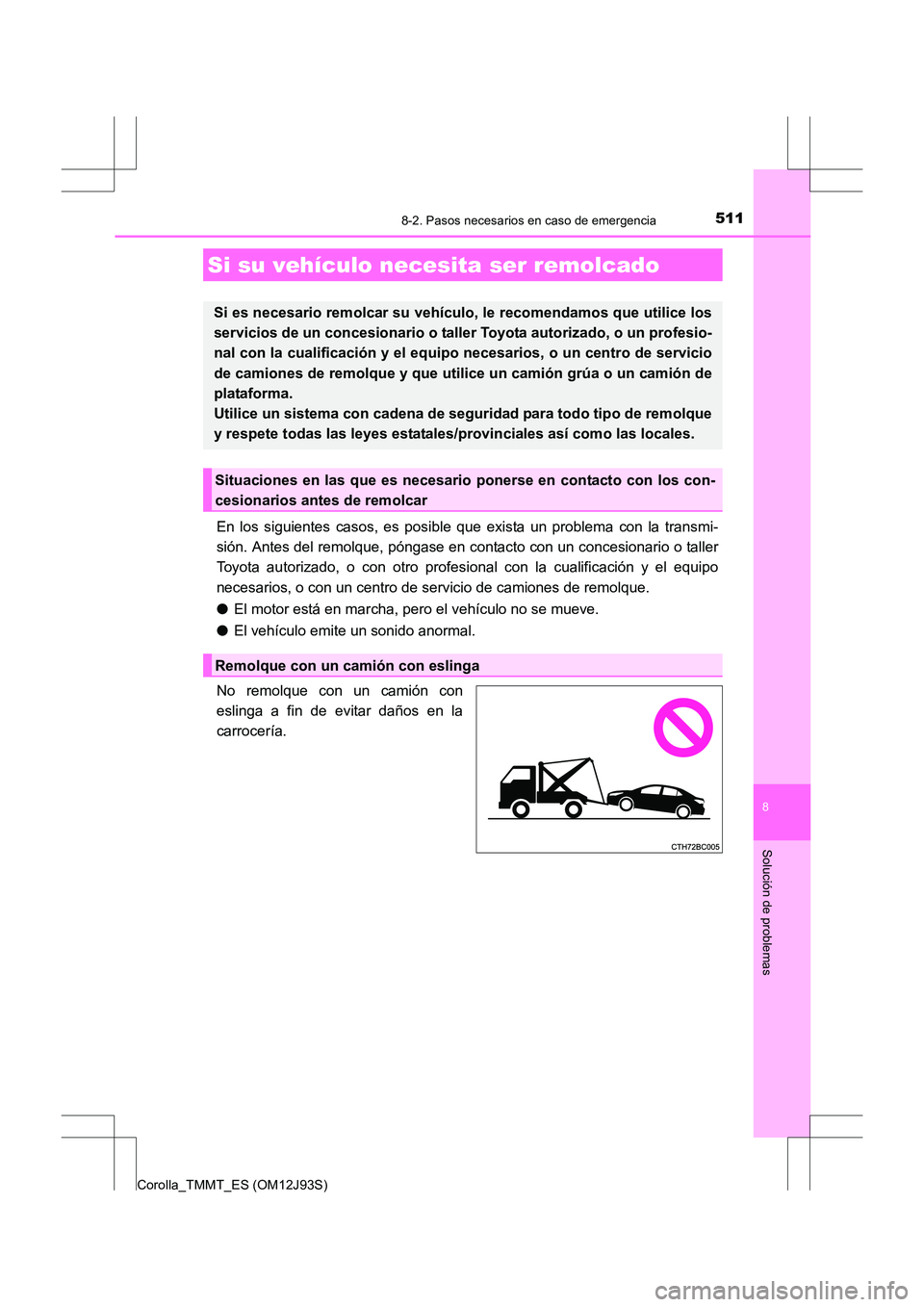 TOYOTA COROLLA 2016 Manual del propietario (in Spanish) 511
8
Solución de problemas
Corolla_TMMT_ES (OM12J93S)
8-2. Pasos necesarios en caso de emergencia
En los siguientes casos, es posible que exista un problema con la transmi-
sión. Antes del remolque TOYOTA COROLLA 2016 Manual del propietario (in Spanish) 511
8
Solución de problemas
Corolla_TMMT_ES (OM12J93S)
8-2. Pasos necesarios en caso de emergencia
En los siguientes casos, es posible que exista un problema con la transmi-
sión. Antes del remolque