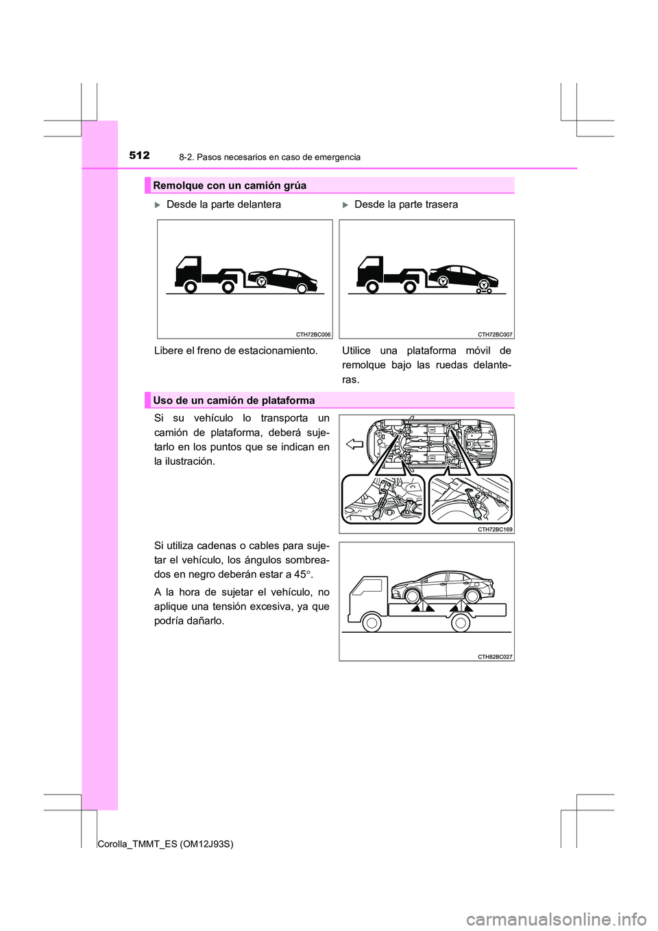 TOYOTA COROLLA 2016 Manual del propietario (in Spanish) 5128-2. Pasos necesarios en caso de emergencia
Corolla_TMMT_ES (OM12J93S)
Si su vehículo lo transporta un
camión de plataforma, deberá suje-
tarlo en los puntos que se indican en
la ilustración.
S TOYOTA COROLLA 2016 Manual del propietario (in Spanish) 5128-2. Pasos necesarios en caso de emergencia
Corolla_TMMT_ES (OM12J93S)
Si su vehículo lo transporta un
camión de plataforma, deberá suje-
tarlo en los puntos que se indican en
la ilustración.
S