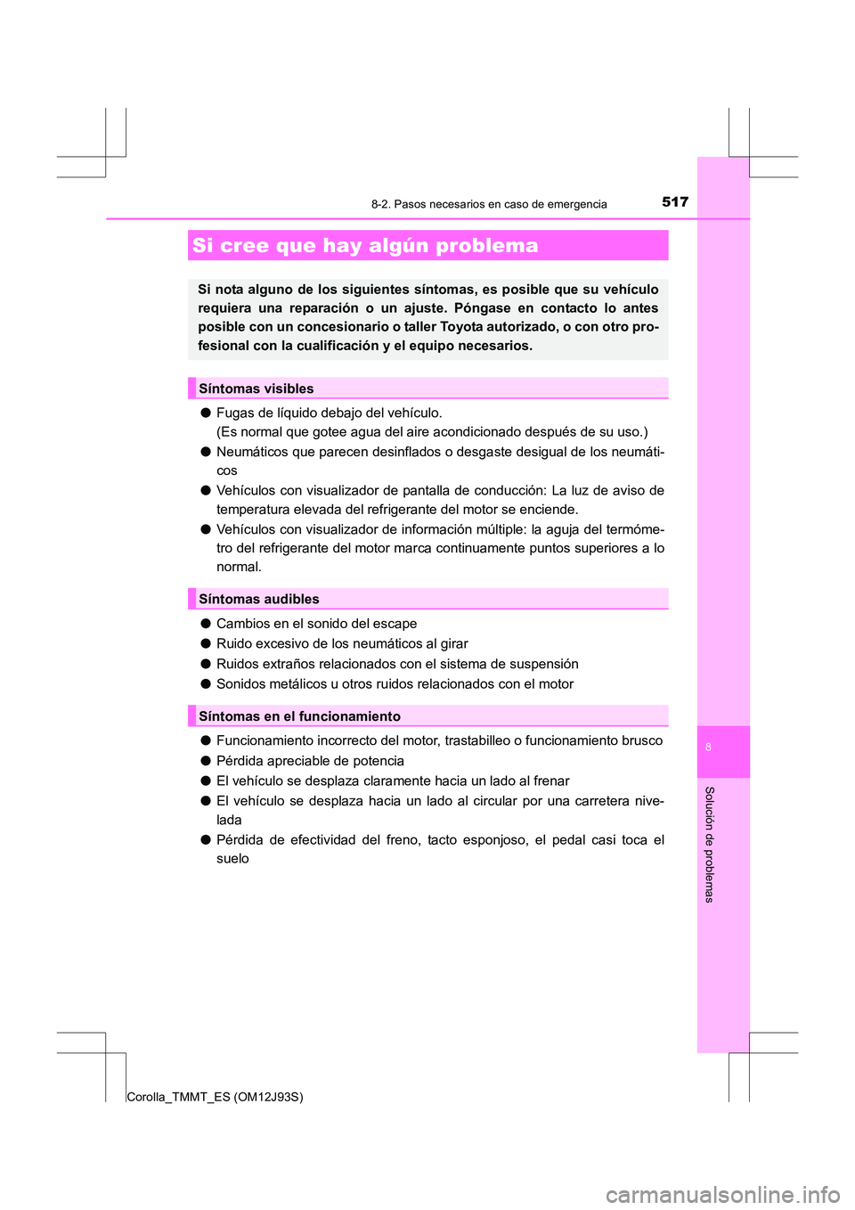 TOYOTA COROLLA 2016 Manual del propietario (in Spanish) 5178-2. Pasos necesarios en caso de emergencia
8
Solución de problemas
Corolla_TMMT_ES (OM12J93S)
●Fugas de líquido debajo del vehículo.
(Es normal que gotee agua del aire acondicionado después TOYOTA COROLLA 2016 Manual del propietario (in Spanish) 5178-2. Pasos necesarios en caso de emergencia
8
Solución de problemas
Corolla_TMMT_ES (OM12J93S)
●Fugas de líquido debajo del vehículo.
(Es normal que gotee agua del aire acondicionado después