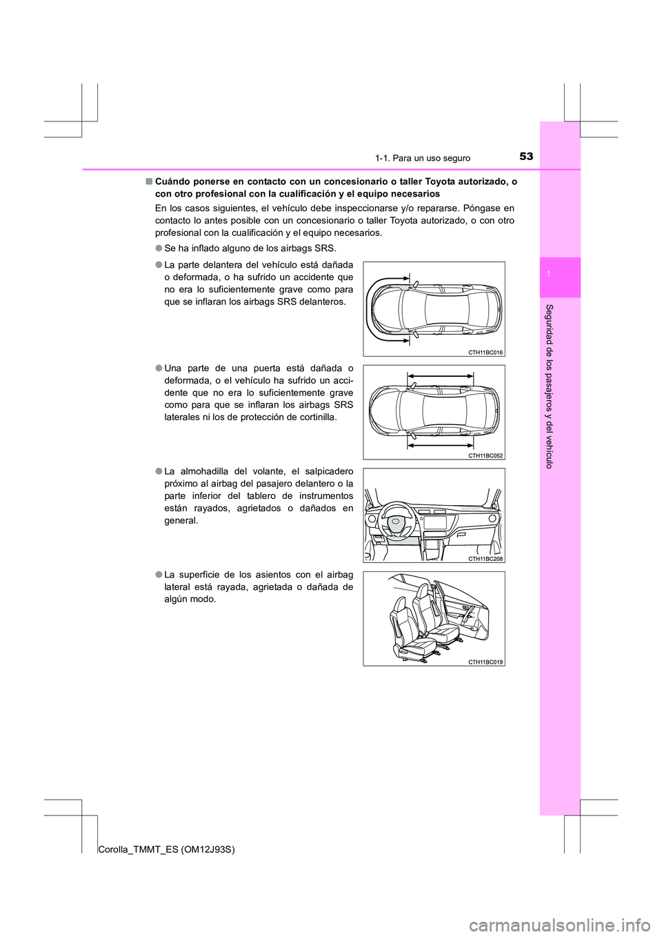 TOYOTA COROLLA 2016 Manual del propietario (in Spanish) 531-1. Para un uso seguro
1
Seguridad de los pasajeros y del vehículo
Corolla_TMMT_ES (OM12J93S)■
Cuándo ponerse en contacto con un concesionario o taller Toyota autorizado, o
con otro profesional TOYOTA COROLLA 2016 Manual del propietario (in Spanish) 531-1. Para un uso seguro
1
Seguridad de los pasajeros y del vehículo
Corolla_TMMT_ES (OM12J93S)■
Cuándo ponerse en contacto con un concesionario o taller Toyota autorizado, o
con otro profesional