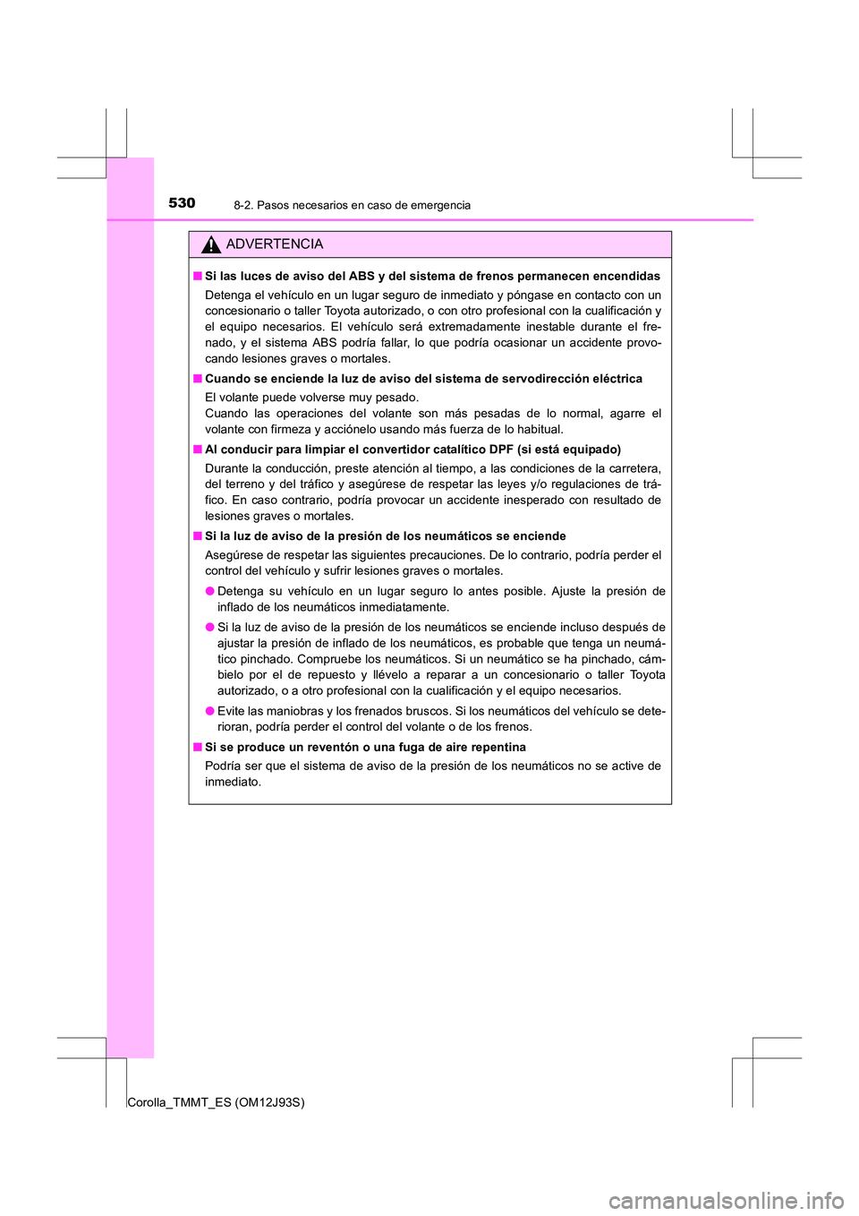 TOYOTA COROLLA 2016 Manual del propietario (in Spanish) 5308-2. Pasos necesarios en caso de emergencia
Corolla_TMMT_ES (OM12J93S)
ADVERTENCIA
■Si las luces de aviso del ABS y del sistema de frenos permanecen encendidas
Detenga el vehículo en un lugar se TOYOTA COROLLA 2016 Manual del propietario (in Spanish) 5308-2. Pasos necesarios en caso de emergencia
Corolla_TMMT_ES (OM12J93S)
ADVERTENCIA
■Si las luces de aviso del ABS y del sistema de frenos permanecen encendidas
Detenga el vehículo en un lugar se