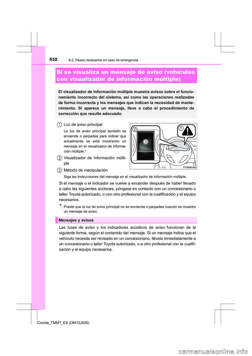 TOYOTA COROLLA 2016 Manual del propietario (in Spanish) 5328-2. Pasos necesarios en caso de emergencia
Corolla_TMMT_ES (OM12J93S)
Luz de aviso principal
La luz de aviso principal también se
enciende o parpadea para indicar que
actualmente se está mostran TOYOTA COROLLA 2016 Manual del propietario (in Spanish) 5328-2. Pasos necesarios en caso de emergencia
Corolla_TMMT_ES (OM12J93S)
Luz de aviso principal
La luz de aviso principal también se
enciende o parpadea para indicar que
actualmente se está mostran