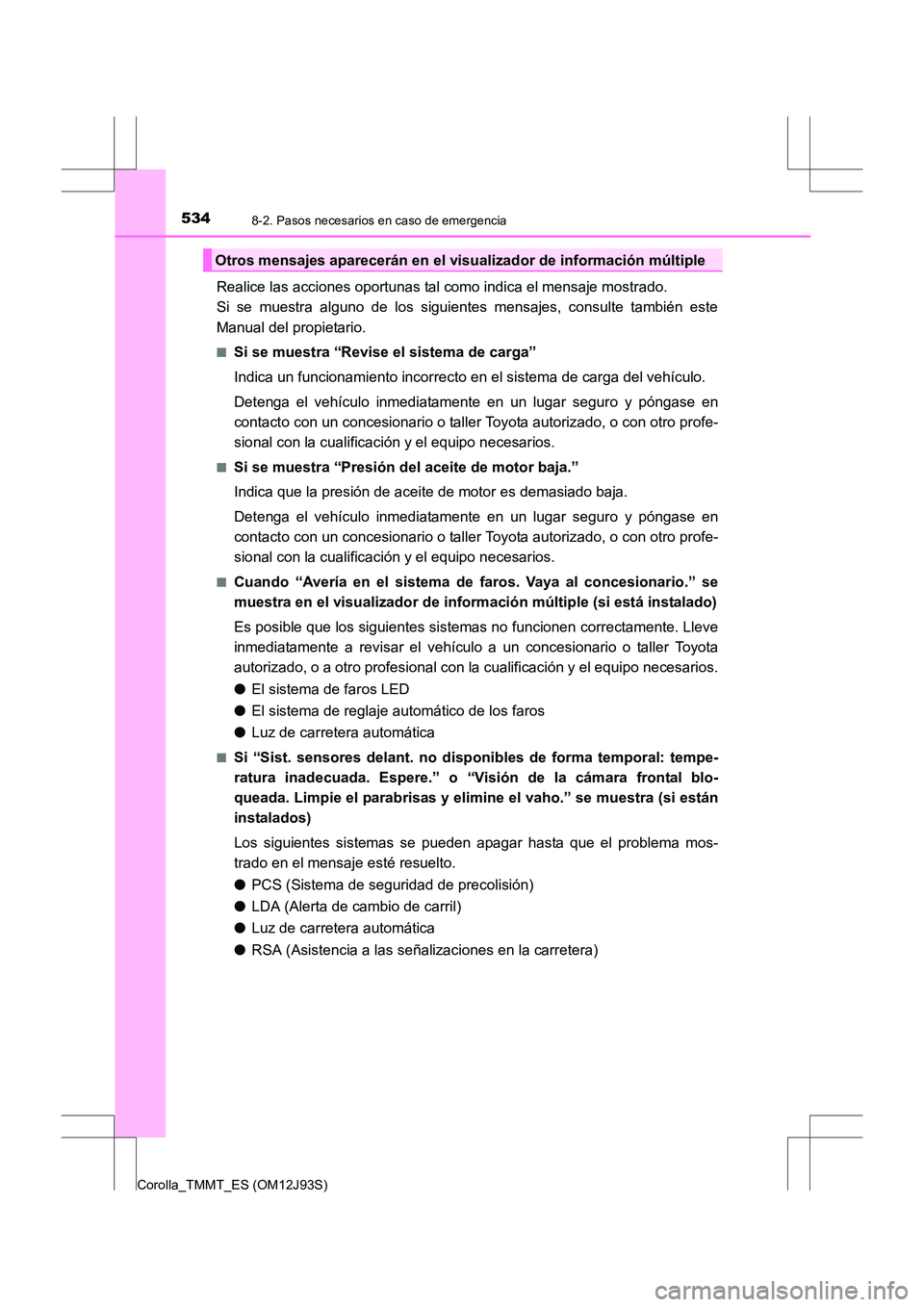 TOYOTA COROLLA 2016 Manual del propietario (in Spanish) 5348-2. Pasos necesarios en caso de emergencia
Corolla_TMMT_ES (OM12J93S)
Realice las acciones oportunas tal como indica el mensaje mostrado.
Si se muestra alguno de los siguientes mensajes, consulte TOYOTA COROLLA 2016 Manual del propietario (in Spanish) 5348-2. Pasos necesarios en caso de emergencia
Corolla_TMMT_ES (OM12J93S)
Realice las acciones oportunas tal como indica el mensaje mostrado.
Si se muestra alguno de los siguientes mensajes, consulte