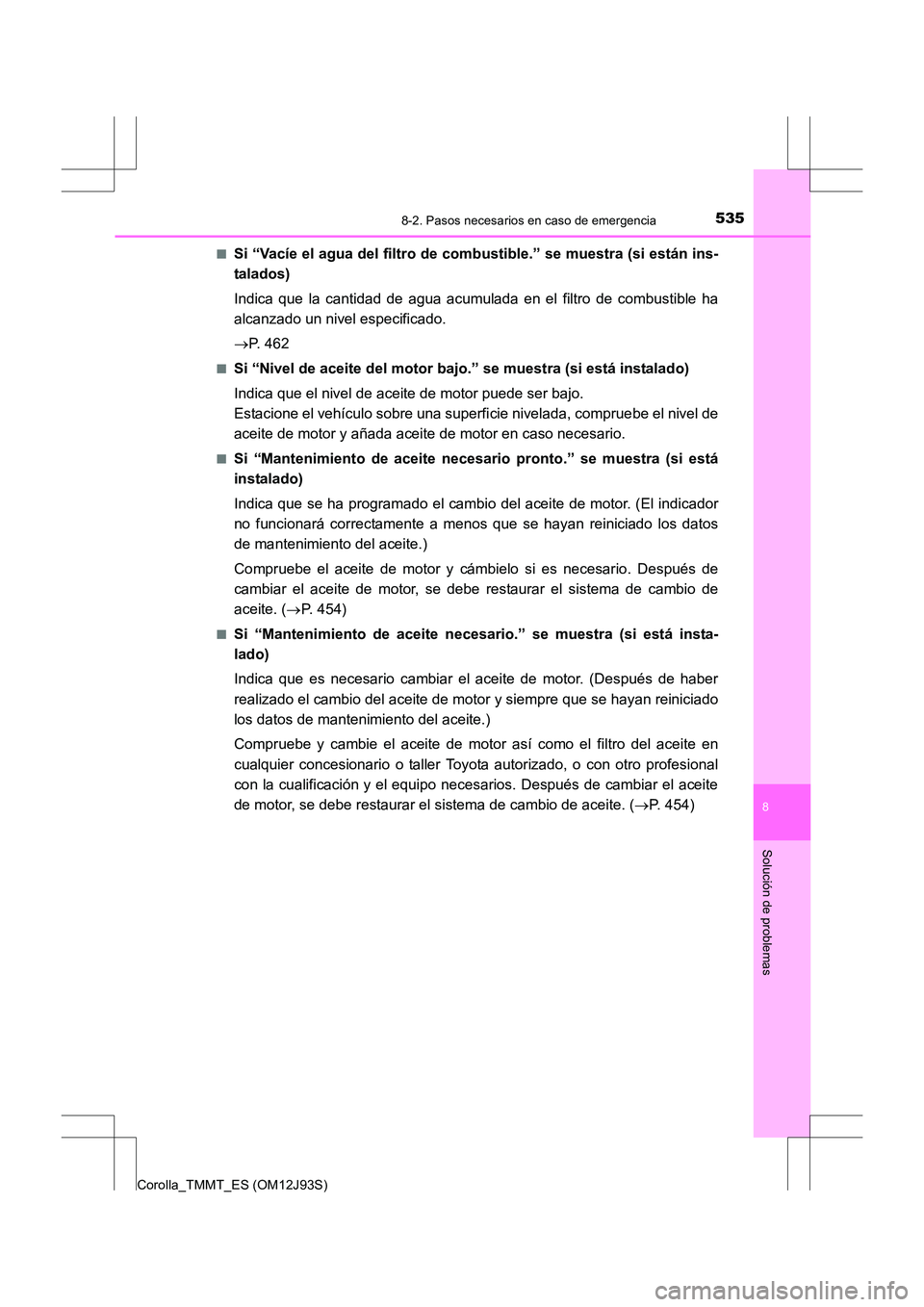 TOYOTA COROLLA 2016 Manual del propietario (in Spanish) 5358-2. Pasos necesarios en caso de emergencia
8
Solución de problemas
Corolla_TMMT_ES (OM12J93S)■
Si “Vacíe el agua del filtro de combustible.” se muestra (si están ins-
talados)
Indica que TOYOTA COROLLA 2016 Manual del propietario (in Spanish) 5358-2. Pasos necesarios en caso de emergencia
8
Solución de problemas
Corolla_TMMT_ES (OM12J93S)■
Si “Vacíe el agua del filtro de combustible.” se muestra (si están ins-
talados)
Indica que