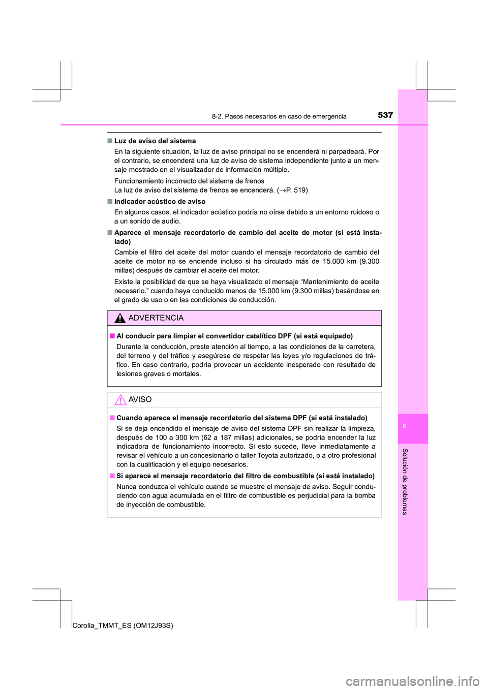 TOYOTA COROLLA 2016 Manual del propietario (in Spanish) 5378-2. Pasos necesarios en caso de emergencia
8
Solución de problemas
Corolla_TMMT_ES (OM12J93S)
■Luz de aviso del sistema
En la siguiente situación, la luz de aviso principal no se encenderá ni TOYOTA COROLLA 2016 Manual del propietario (in Spanish) 5378-2. Pasos necesarios en caso de emergencia
8
Solución de problemas
Corolla_TMMT_ES (OM12J93S)
■Luz de aviso del sistema
En la siguiente situación, la luz de aviso principal no se encenderá ni