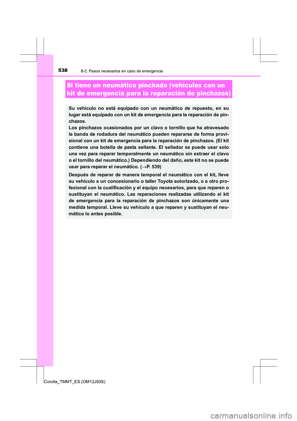 TOYOTA COROLLA 2016 Manual del propietario (in Spanish) 5388-2. Pasos necesarios en caso de emergencia
Corolla_TMMT_ES (OM12J93S)
Si tiene un neumático pinchado (vehículos con un
kit de emergencia para la reparación de pinchazos)
Su vehículo no está TOYOTA COROLLA 2016 Manual del propietario (in Spanish) 5388-2. Pasos necesarios en caso de emergencia
Corolla_TMMT_ES (OM12J93S)
Si tiene un neumático pinchado (vehículos con un
kit de emergencia para la reparación de pinchazos)
Su vehículo no está