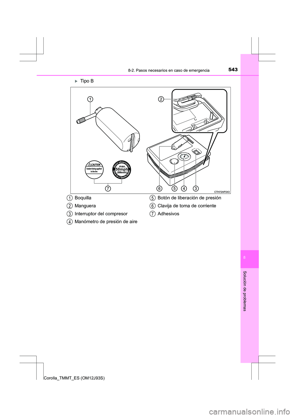 TOYOTA COROLLA 2016  Manual del propietario (in Spanish) 5438-2. Pasos necesarios en caso de emergencia
8
Solución de problemas
Corolla_TMMT_ES (OM12J93S)
�XTipo B
   
Boquilla
Manguera
Interruptor del compresor
Manómetro de presión de aireBotón de libe