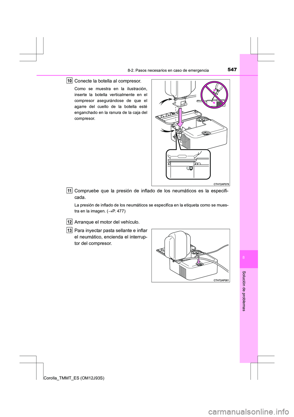 TOYOTA COROLLA 2016  Manual del propietario (in Spanish) 5478-2. Pasos necesarios en caso de emergencia
8
Solución de problemas
Corolla_TMMT_ES (OM12J93S)
Conecte la botella al compresor.
Como se muestra en la ilustración,
inserte la botella verticalmente