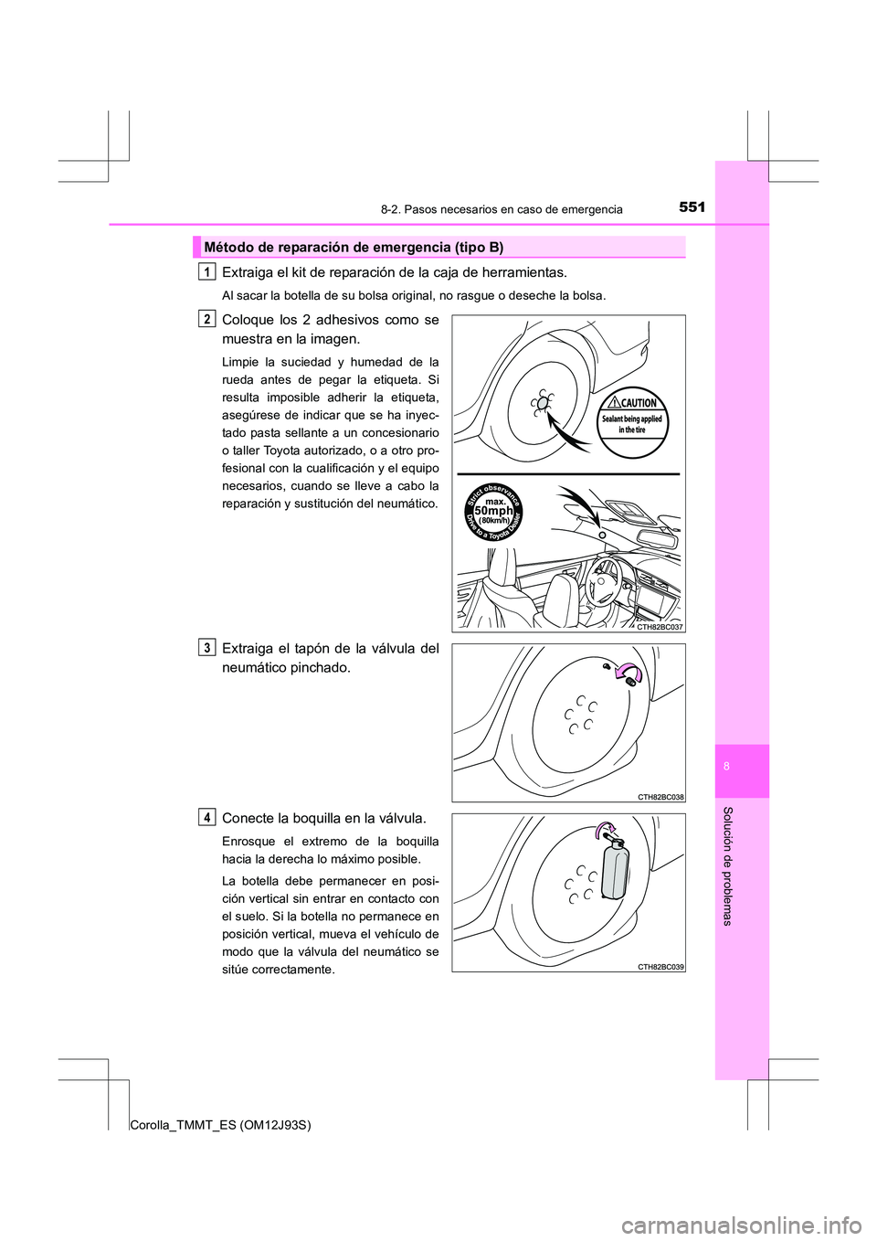 TOYOTA COROLLA 2017 Manual del propietario (in Spanish) 5518-2. Pasos necesarios en caso de emergencia
8
Solución de problemas
Corolla_TMMT_ES (OM12J93S)
Extraiga el kit de reparación de la caja de herramientas.
Al sacar la botella de su bolsa original, TOYOTA COROLLA 2017 Manual del propietario (in Spanish) 5518-2. Pasos necesarios en caso de emergencia
8
Solución de problemas
Corolla_TMMT_ES (OM12J93S)
Extraiga el kit de reparación de la caja de herramientas.
Al sacar la botella de su bolsa original,