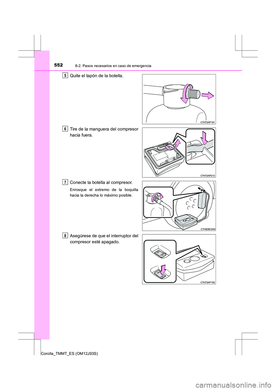 TOYOTA COROLLA 2017 Manual del propietario (in Spanish) 5528-2. Pasos necesarios en caso de emergencia
Corolla_TMMT_ES (OM12J93S)
Quite el tapón de la botella.
Tire de la manguera del compresor
hacia fuera.
Conecte la botella al compresor.
Enrosque el ext TOYOTA COROLLA 2017 Manual del propietario (in Spanish) 5528-2. Pasos necesarios en caso de emergencia
Corolla_TMMT_ES (OM12J93S)
Quite el tapón de la botella.
Tire de la manguera del compresor
hacia fuera.
Conecte la botella al compresor.
Enrosque el ext