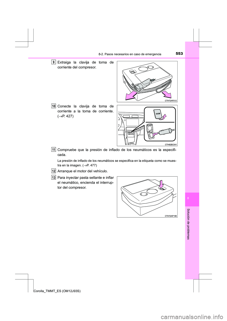 TOYOTA COROLLA 2017 Manual del propietario (in Spanish) 5538-2. Pasos necesarios en caso de emergencia
8
Solución de problemas
Corolla_TMMT_ES (OM12J93S)
Extraiga la clavija de toma de
corriente del compresor.
Conecte la clavija de toma de
corriente a la TOYOTA COROLLA 2017 Manual del propietario (in Spanish) 5538-2. Pasos necesarios en caso de emergencia
8
Solución de problemas
Corolla_TMMT_ES (OM12J93S)
Extraiga la clavija de toma de
corriente del compresor.
Conecte la clavija de toma de
corriente a la