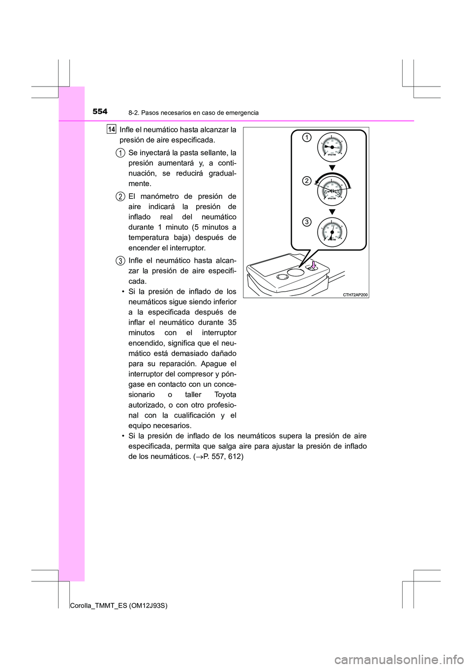 TOYOTA COROLLA 2017 Manual del propietario (in Spanish) 5548-2. Pasos necesarios en caso de emergencia
Corolla_TMMT_ES (OM12J93S)
Infle el neumático hasta alcanzar la
presión de aire especificada.Se inyectará la pasta sellante, la
presión aumentará y, TOYOTA COROLLA 2017 Manual del propietario (in Spanish) 5548-2. Pasos necesarios en caso de emergencia
Corolla_TMMT_ES (OM12J93S)
Infle el neumático hasta alcanzar la
presión de aire especificada.Se inyectará la pasta sellante, la
presión aumentará y,