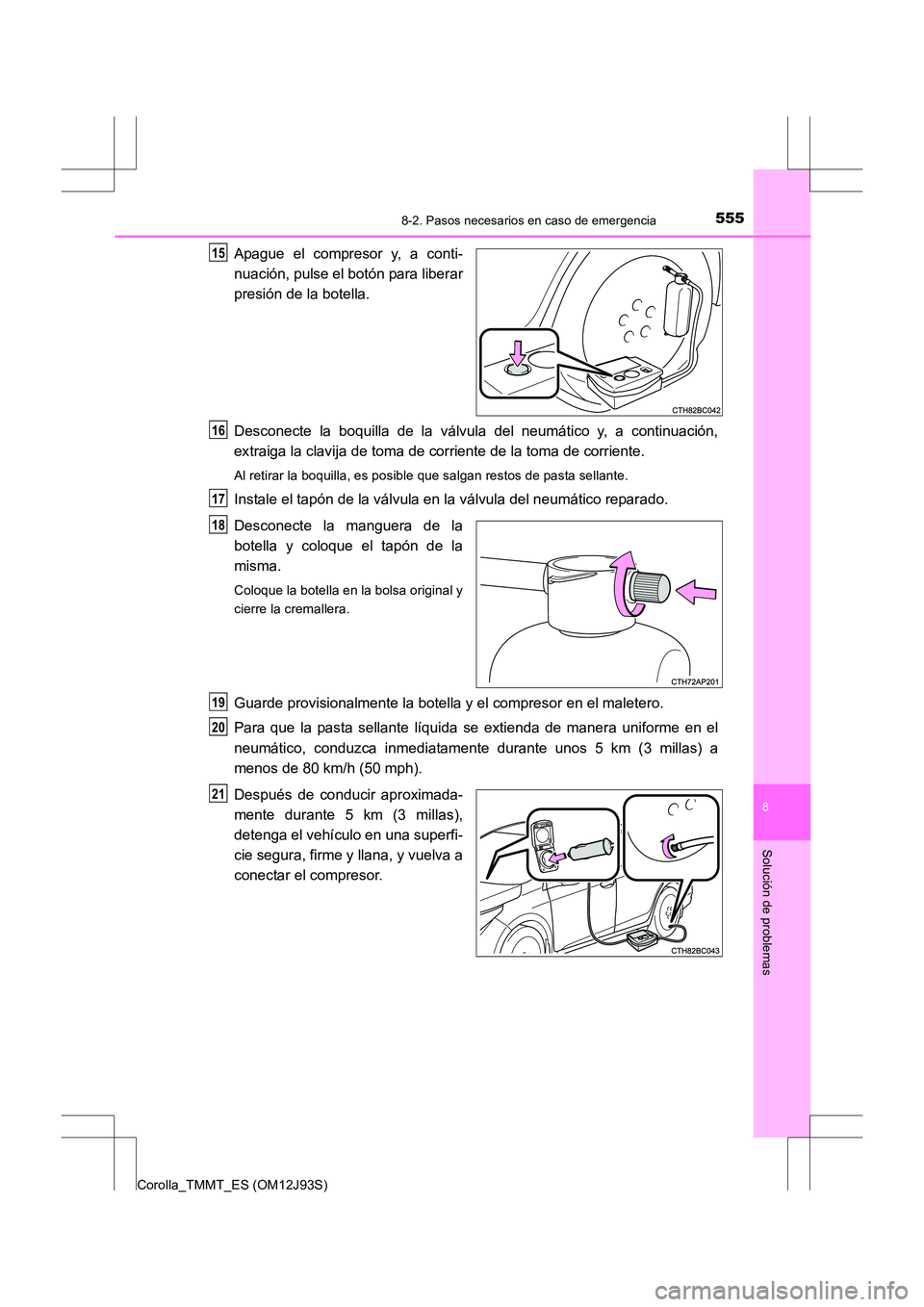 TOYOTA COROLLA 2017 Manual del propietario (in Spanish) 5558-2. Pasos necesarios en caso de emergencia
8
Solución de problemas
Corolla_TMMT_ES (OM12J93S)
Apague el compresor y, a conti-
nuación, pulse el botón para liberar
presión de la botella.
Descon TOYOTA COROLLA 2017 Manual del propietario (in Spanish) 5558-2. Pasos necesarios en caso de emergencia
8
Solución de problemas
Corolla_TMMT_ES (OM12J93S)
Apague el compresor y, a conti-
nuación, pulse el botón para liberar
presión de la botella.
Descon