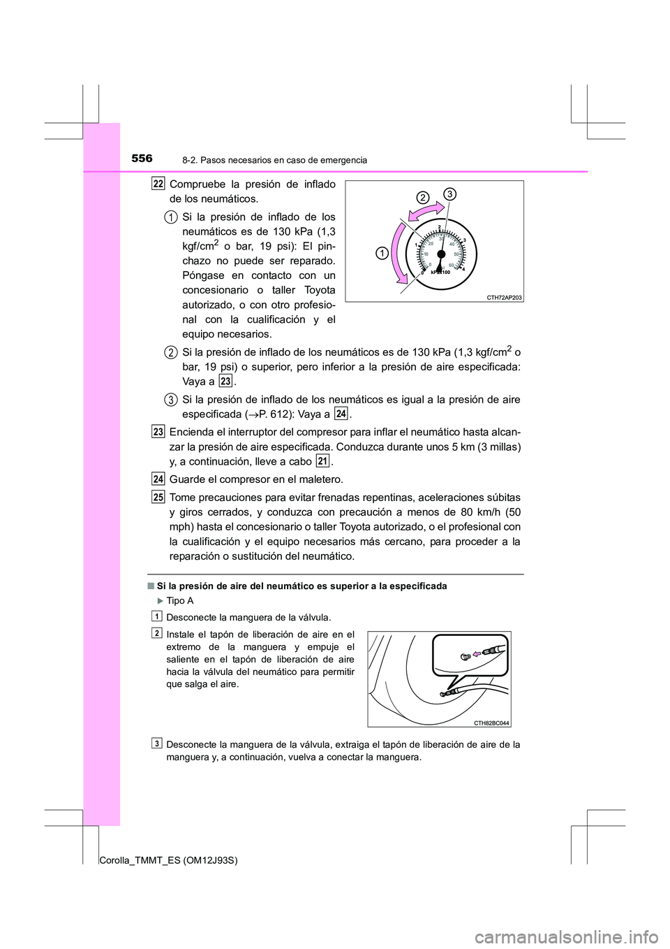 TOYOTA COROLLA 2017 Manual del propietario (in Spanish) 5568-2. Pasos necesarios en caso de emergencia
Corolla_TMMT_ES (OM12J93S)
Compruebe la presión de inflado
de los neumáticos.Si la presión de inflado de los
neumáticos es de 130 kPa (1,3
kgf/cm
2 o TOYOTA COROLLA 2017 Manual del propietario (in Spanish) 5568-2. Pasos necesarios en caso de emergencia
Corolla_TMMT_ES (OM12J93S)
Compruebe la presión de inflado
de los neumáticos.Si la presión de inflado de los
neumáticos es de 130 kPa (1,3
kgf/cm
2 o