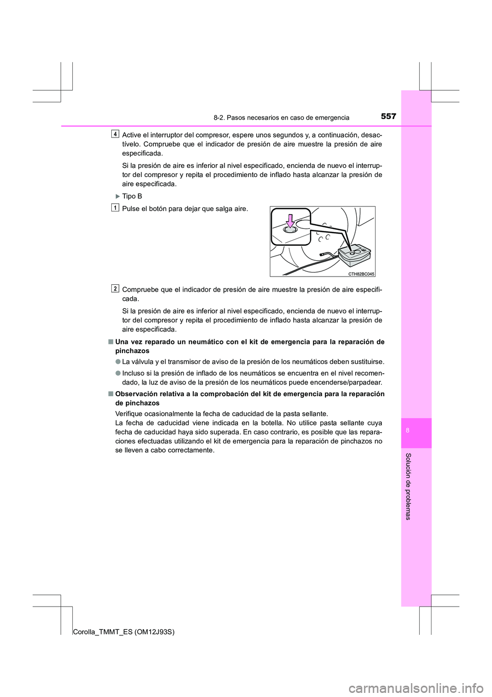 TOYOTA COROLLA 2017 Manual del propietario (in Spanish) 5578-2. Pasos necesarios en caso de emergencia
8
Solución de problemas
Corolla_TMMT_ES (OM12J93S)Active el interruptor del compresor, espere unos segundos y, a continuación, desac-
tívelo. Comprueb TOYOTA COROLLA 2017 Manual del propietario (in Spanish) 5578-2. Pasos necesarios en caso de emergencia
8
Solución de problemas
Corolla_TMMT_ES (OM12J93S)Active el interruptor del compresor, espere unos segundos y, a continuación, desac-
tívelo. Comprueb
