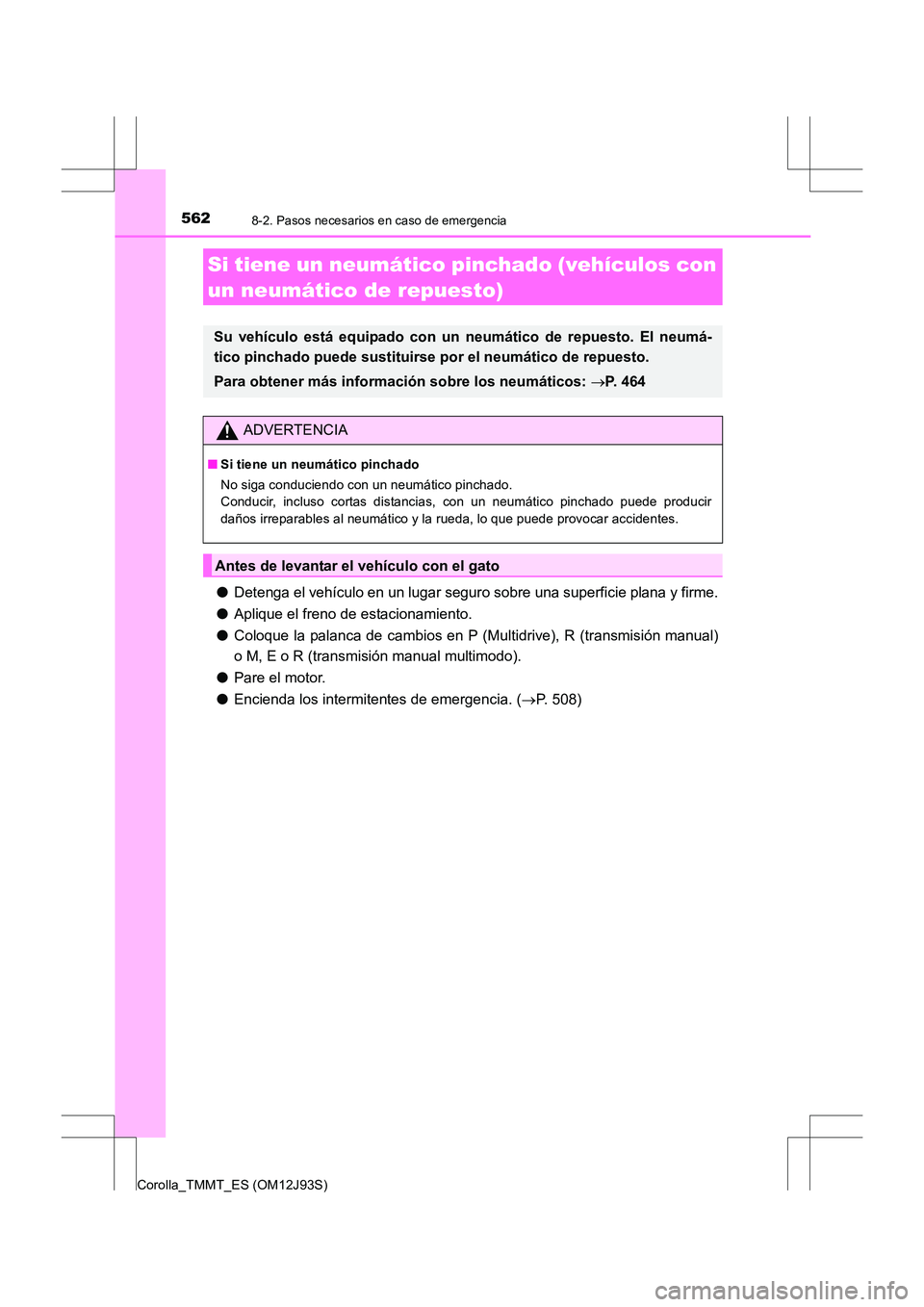 TOYOTA COROLLA 2016 Manual del propietario (in Spanish) 5628-2. Pasos necesarios en caso de emergencia
Corolla_TMMT_ES (OM12J93S)
●Detenga el vehículo en un lugar s eguro sobre una superficie plana y firme.
● Aplique el freno de estacionamiento.
● C TOYOTA COROLLA 2016 Manual del propietario (in Spanish) 5628-2. Pasos necesarios en caso de emergencia
Corolla_TMMT_ES (OM12J93S)
●Detenga el vehículo en un lugar s eguro sobre una superficie plana y firme.
● Aplique el freno de estacionamiento.
● C