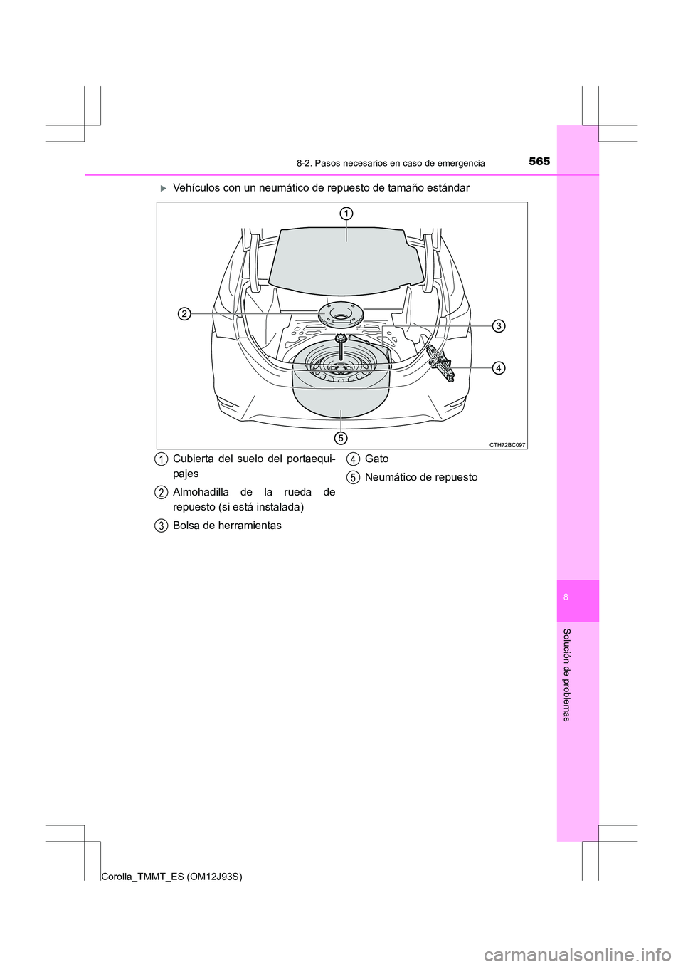 TOYOTA COROLLA 2016  Manual del propietario (in Spanish) 5658-2. Pasos necesarios en caso de emergencia
8
Solución de problemas
Corolla_TMMT_ES (OM12J93S)
�XVehículos con un neumático de repuesto de tamaño estándar
Cubierta del suelo del portaequi-
paj