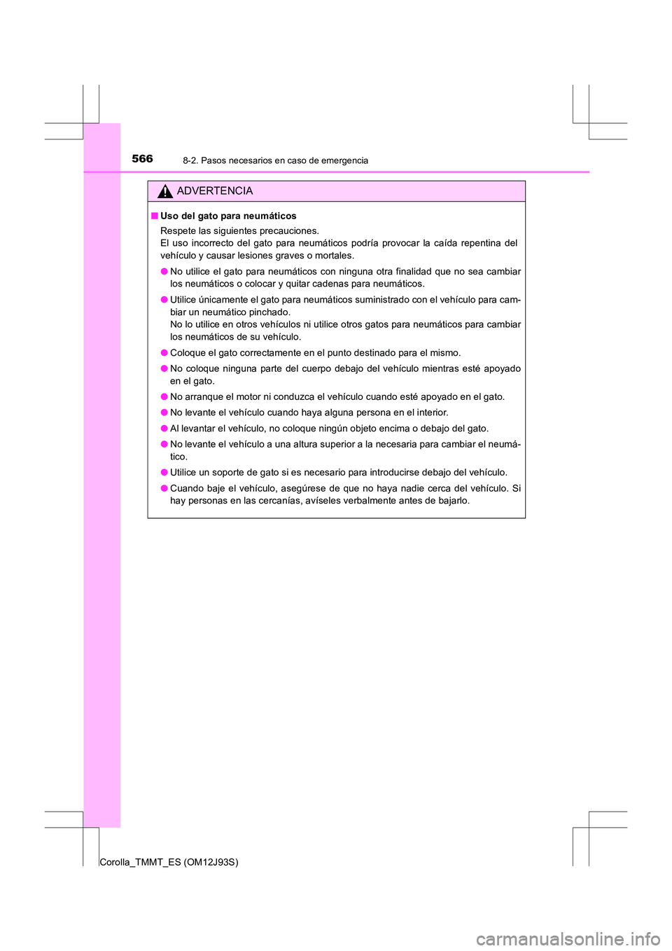 TOYOTA COROLLA 2016  Manual del propietario (in Spanish) 5668-2. Pasos necesarios en caso de emergencia
Corolla_TMMT_ES (OM12J93S)
ADVERTENCIA
■Uso del gato para neumáticos
Respete las siguientes precauciones. 
El uso incorrecto del gato para neumáticos