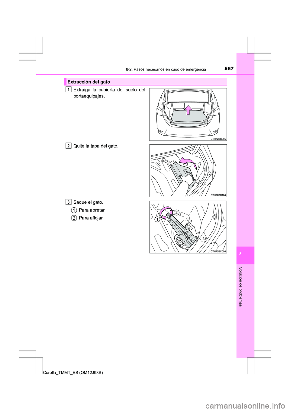 TOYOTA COROLLA 2016  Manual del propietario (in Spanish) 5678-2. Pasos necesarios en caso de emergencia
8
Solución de problemas
Corolla_TMMT_ES (OM12J93S)
Extraiga la cubierta del suelo del
portaequipajes.
Quite la tapa del gato.
Saque el gato.Para apretar