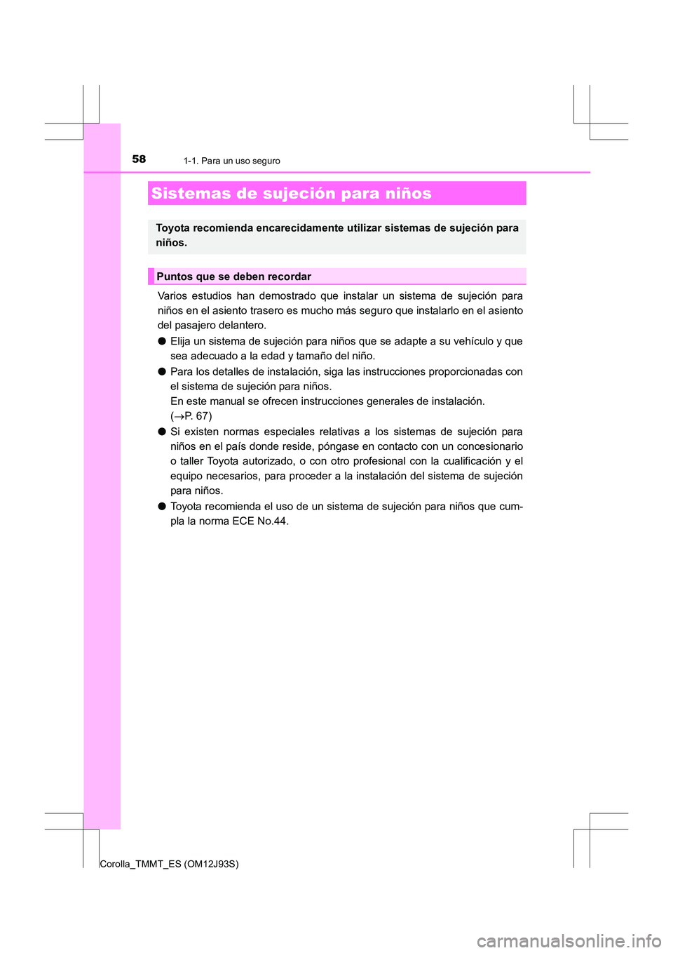 TOYOTA COROLLA 2016 Manual del propietario (in Spanish) 581-1. Para un uso seguro
Corolla_TMMT_ES (OM12J93S)
Varios estudios han demostrado que instalar un sistema de sujeción para
niños en el asiento trasero es mucho más seguro que instalarlo en el asi TOYOTA COROLLA 2016 Manual del propietario (in Spanish) 581-1. Para un uso seguro
Corolla_TMMT_ES (OM12J93S)
Varios estudios han demostrado que instalar un sistema de sujeción para
niños en el asiento trasero es mucho más seguro que instalarlo en el asi
