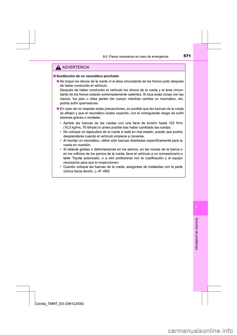 TOYOTA COROLLA 2016 Manual del propietario (in Spanish) 5718-2. Pasos necesarios en caso de emergencia
8
Solución de problemas
Corolla_TMMT_ES (OM12J93S)
ADVERTENCIA
■Sustitución de un neumático pinchado
●No toque los discos de la rueda ni el área TOYOTA COROLLA 2016 Manual del propietario (in Spanish) 5718-2. Pasos necesarios en caso de emergencia
8
Solución de problemas
Corolla_TMMT_ES (OM12J93S)
ADVERTENCIA
■Sustitución de un neumático pinchado
●No toque los discos de la rueda ni el área