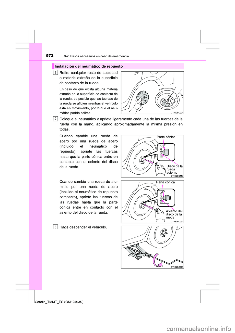 TOYOTA COROLLA 2016 Manual del propietario (in Spanish) 5728-2. Pasos necesarios en caso de emergencia
Corolla_TMMT_ES (OM12J93S)
Retire cualquier resto de suciedad
o materia extraña de la superficie
de contacto de la rueda.
En caso de que exista alguna m TOYOTA COROLLA 2016 Manual del propietario (in Spanish) 5728-2. Pasos necesarios en caso de emergencia
Corolla_TMMT_ES (OM12J93S)
Retire cualquier resto de suciedad
o materia extraña de la superficie
de contacto de la rueda.
En caso de que exista alguna m