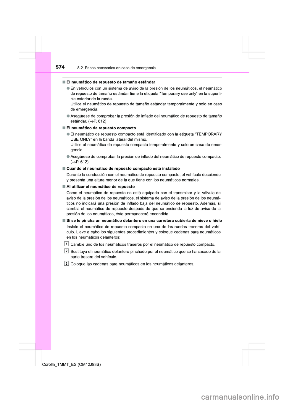 TOYOTA COROLLA 2016 Manual del propietario (in Spanish) 5748-2. Pasos necesarios en caso de emergencia
Corolla_TMMT_ES (OM12J93S)
■El neumático de repuesto de tamaño estándar
●En vehículos con un sistema de aviso de la presión de los neumáticos, TOYOTA COROLLA 2016 Manual del propietario (in Spanish) 5748-2. Pasos necesarios en caso de emergencia
Corolla_TMMT_ES (OM12J93S)
■El neumático de repuesto de tamaño estándar
●En vehículos con un sistema de aviso de la presión de los neumáticos,