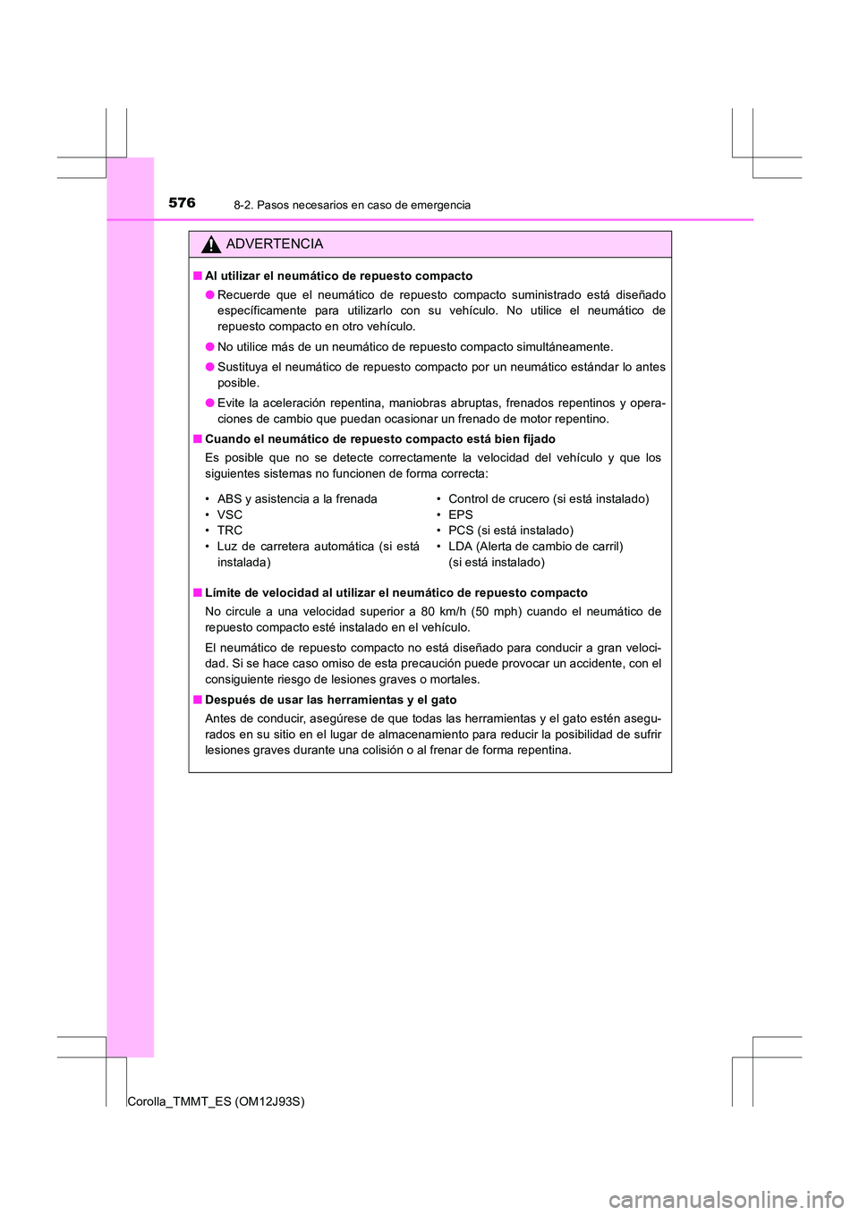 TOYOTA COROLLA 2016 Manual del propietario (in Spanish) 5768-2. Pasos necesarios en caso de emergencia
Corolla_TMMT_ES (OM12J93S)
ADVERTENCIA
■Al utilizar el neumático de repuesto compacto
●Recuerde que el neumático de repuesto compacto suministrado TOYOTA COROLLA 2016 Manual del propietario (in Spanish) 5768-2. Pasos necesarios en caso de emergencia
Corolla_TMMT_ES (OM12J93S)
ADVERTENCIA
■Al utilizar el neumático de repuesto compacto
●Recuerde que el neumático de repuesto compacto suministrado