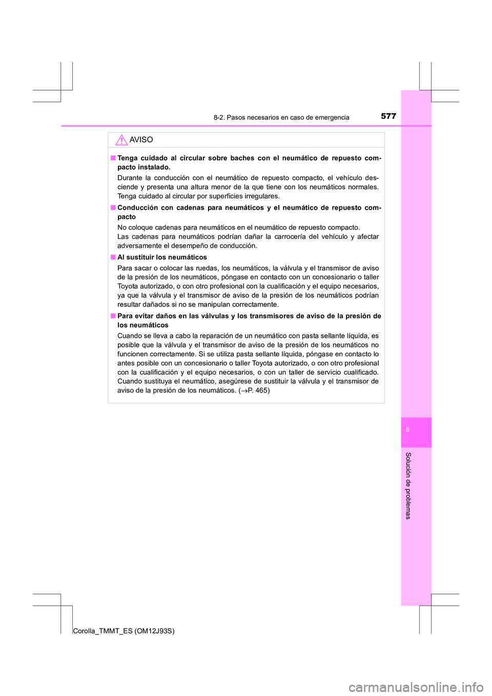 TOYOTA COROLLA 2016 Manual del propietario (in Spanish) 5778-2. Pasos necesarios en caso de emergencia
8
Solución de problemas
Corolla_TMMT_ES (OM12J93S)
AV I S O
■Tenga cuidado al circular sobre baches con el neumático de repuesto com-
pacto instalado TOYOTA COROLLA 2016 Manual del propietario (in Spanish) 5778-2. Pasos necesarios en caso de emergencia
8
Solución de problemas
Corolla_TMMT_ES (OM12J93S)
AV I S O
■Tenga cuidado al circular sobre baches con el neumático de repuesto com-
pacto instalado