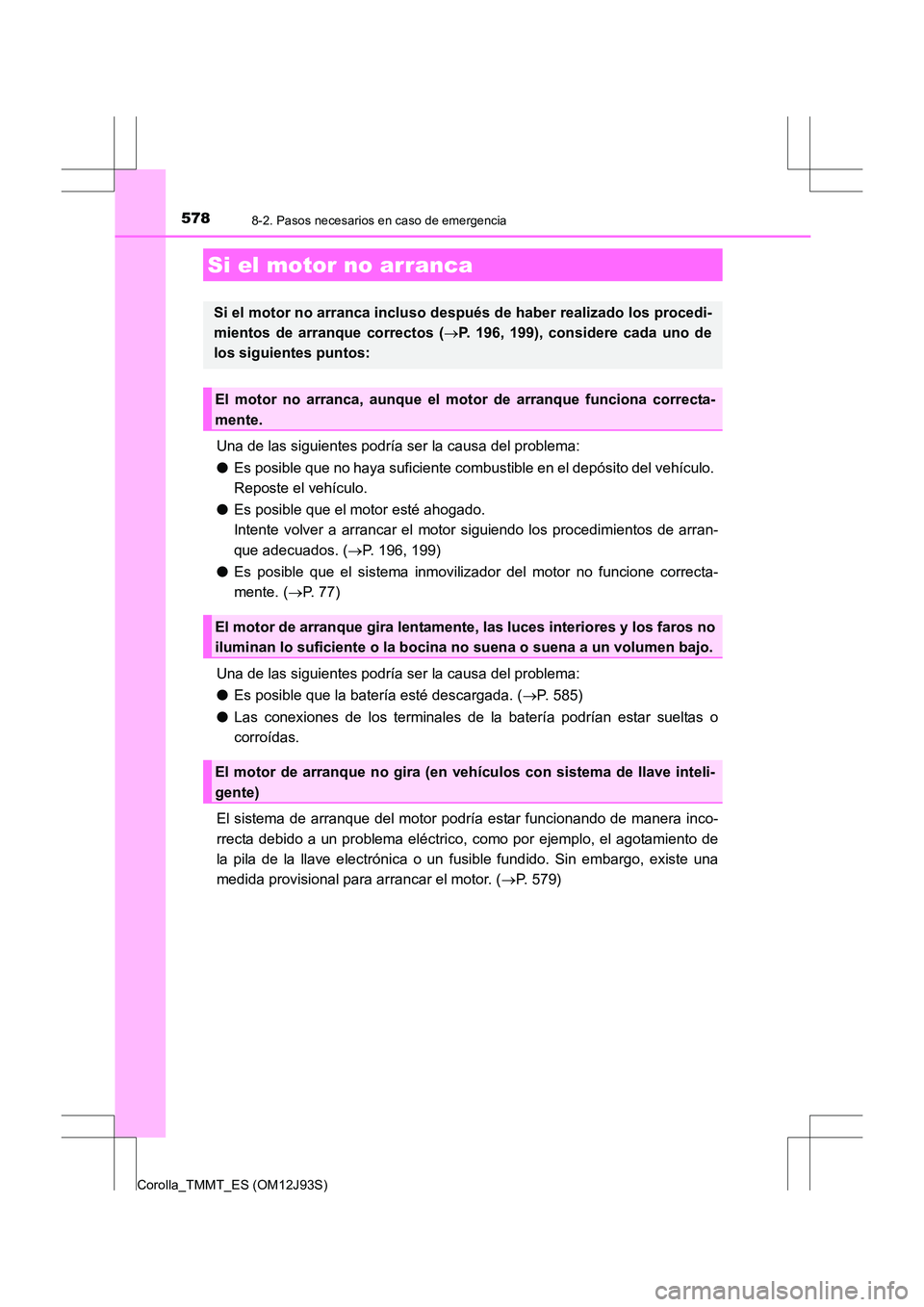 TOYOTA COROLLA 2016 Manual del propietario (in Spanish) 5788-2. Pasos necesarios en caso de emergencia
Corolla_TMMT_ES (OM12J93S)
Una de las siguientes podría ser la causa del problema:
●Es posible que no haya suficiente combustible en el depósito del TOYOTA COROLLA 2016 Manual del propietario (in Spanish) 5788-2. Pasos necesarios en caso de emergencia
Corolla_TMMT_ES (OM12J93S)
Una de las siguientes podría ser la causa del problema:
●Es posible que no haya suficiente combustible en el depósito del