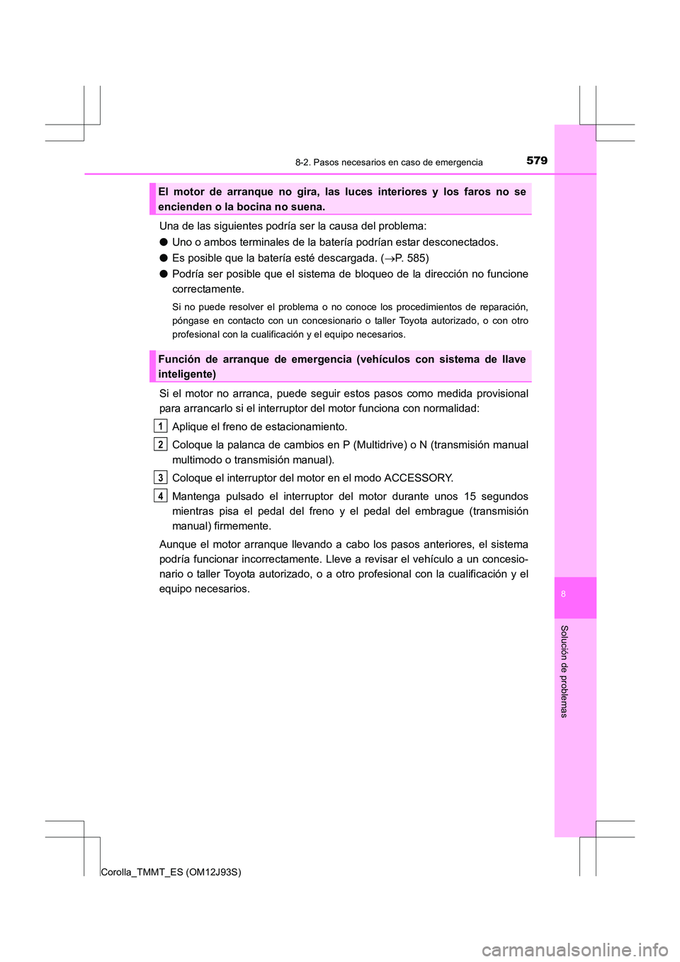 TOYOTA COROLLA 2016 Manual del propietario (in Spanish) 5798-2. Pasos necesarios en caso de emergencia
8
Solución de problemas
Corolla_TMMT_ES (OM12J93S)
Una de las siguientes podría ser la causa del problema:
●Uno o ambos terminales de la batería pod TOYOTA COROLLA 2016 Manual del propietario (in Spanish) 5798-2. Pasos necesarios en caso de emergencia
8
Solución de problemas
Corolla_TMMT_ES (OM12J93S)
Una de las siguientes podría ser la causa del problema:
●Uno o ambos terminales de la batería pod