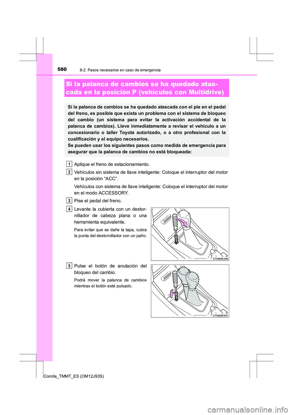 TOYOTA COROLLA 2016 Manual del propietario (in Spanish) 5808-2. Pasos necesarios en caso de emergencia
Corolla_TMMT_ES (OM12J93S)
Aplique el freno de estacionamiento.
Vehículos sin sistema de llave inteligente: Coloque el interruptor del motor
en la posic TOYOTA COROLLA 2016 Manual del propietario (in Spanish) 5808-2. Pasos necesarios en caso de emergencia
Corolla_TMMT_ES (OM12J93S)
Aplique el freno de estacionamiento.
Vehículos sin sistema de llave inteligente: Coloque el interruptor del motor
en la posic