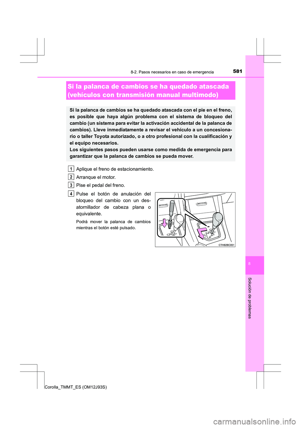 TOYOTA COROLLA 2016 Manual del propietario (in Spanish) 5818-2. Pasos necesarios en caso de emergencia
8
Solución de problemas
Corolla_TMMT_ES (OM12J93S)
Aplique el freno de estacionamiento.
Arranque el motor.
Pise el pedal del freno.
Pulse el botón de a TOYOTA COROLLA 2016 Manual del propietario (in Spanish) 5818-2. Pasos necesarios en caso de emergencia
8
Solución de problemas
Corolla_TMMT_ES (OM12J93S)
Aplique el freno de estacionamiento.
Arranque el motor.
Pise el pedal del freno.
Pulse el botón de a